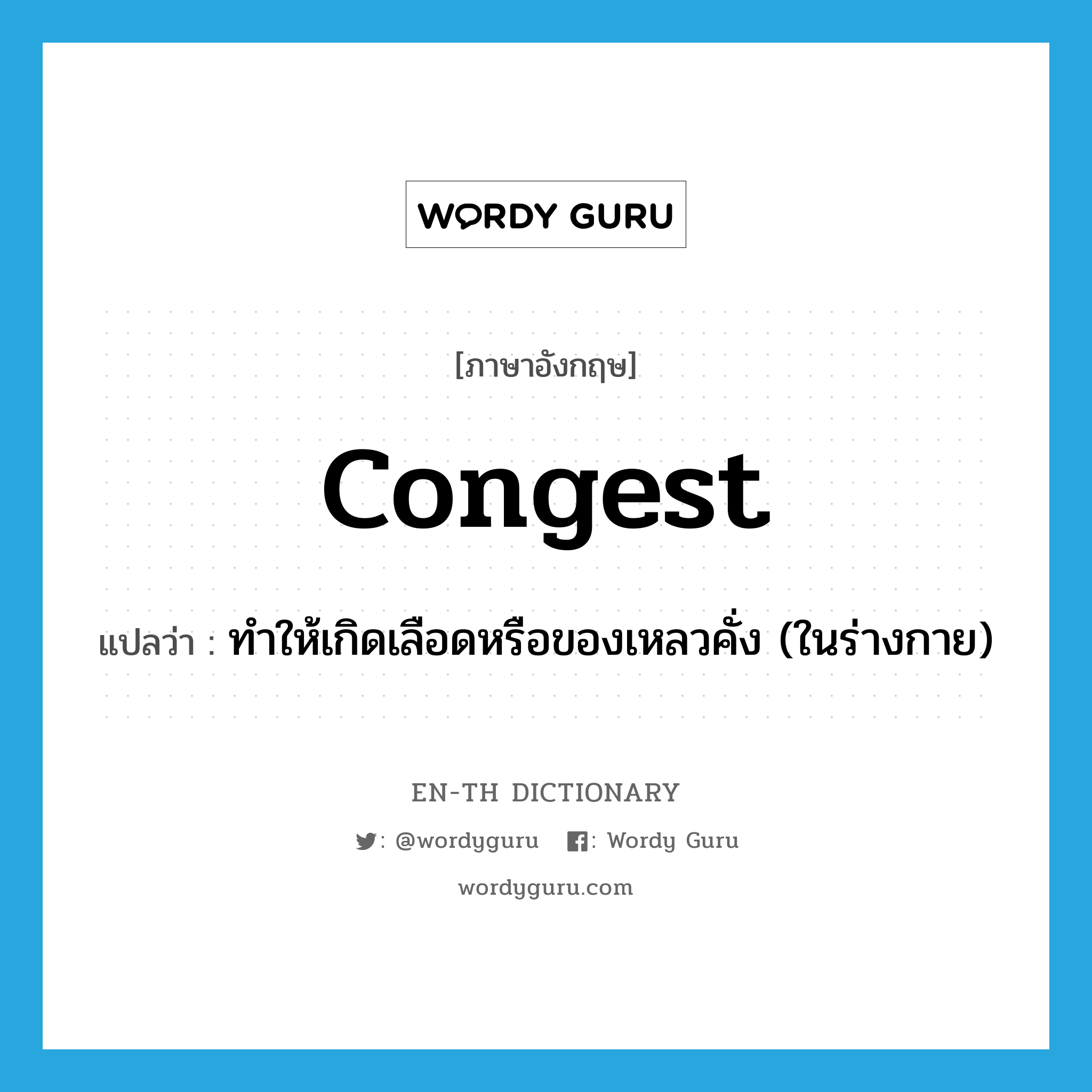 congest แปลว่า?, คำศัพท์ภาษาอังกฤษ congest แปลว่า ทำให้เกิดเลือดหรือของเหลวคั่ง (ในร่างกาย) ประเภท VT หมวด VT