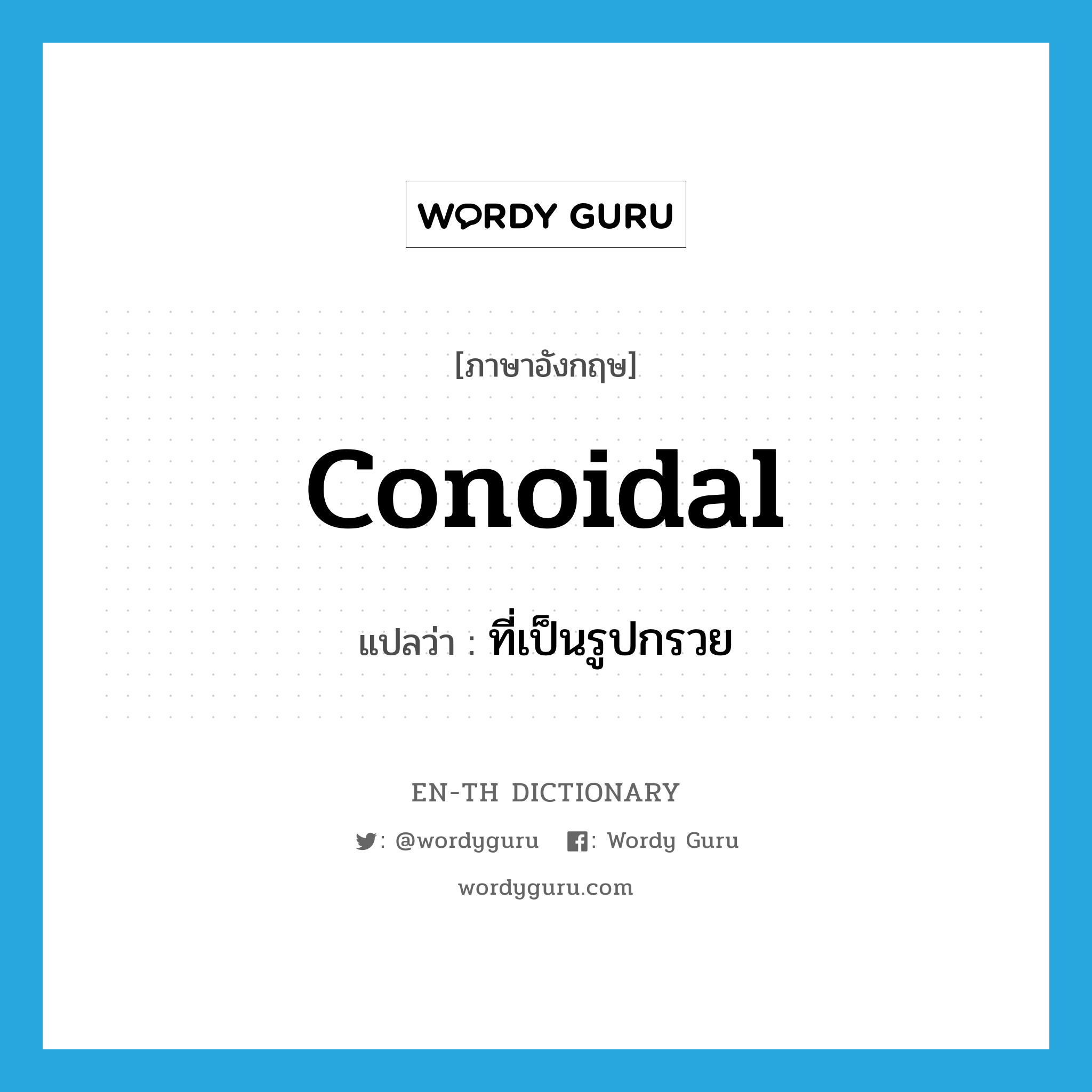 conoidal แปลว่า?, คำศัพท์ภาษาอังกฤษ conoidal แปลว่า ที่เป็นรูปกรวย ประเภท ADJ หมวด ADJ