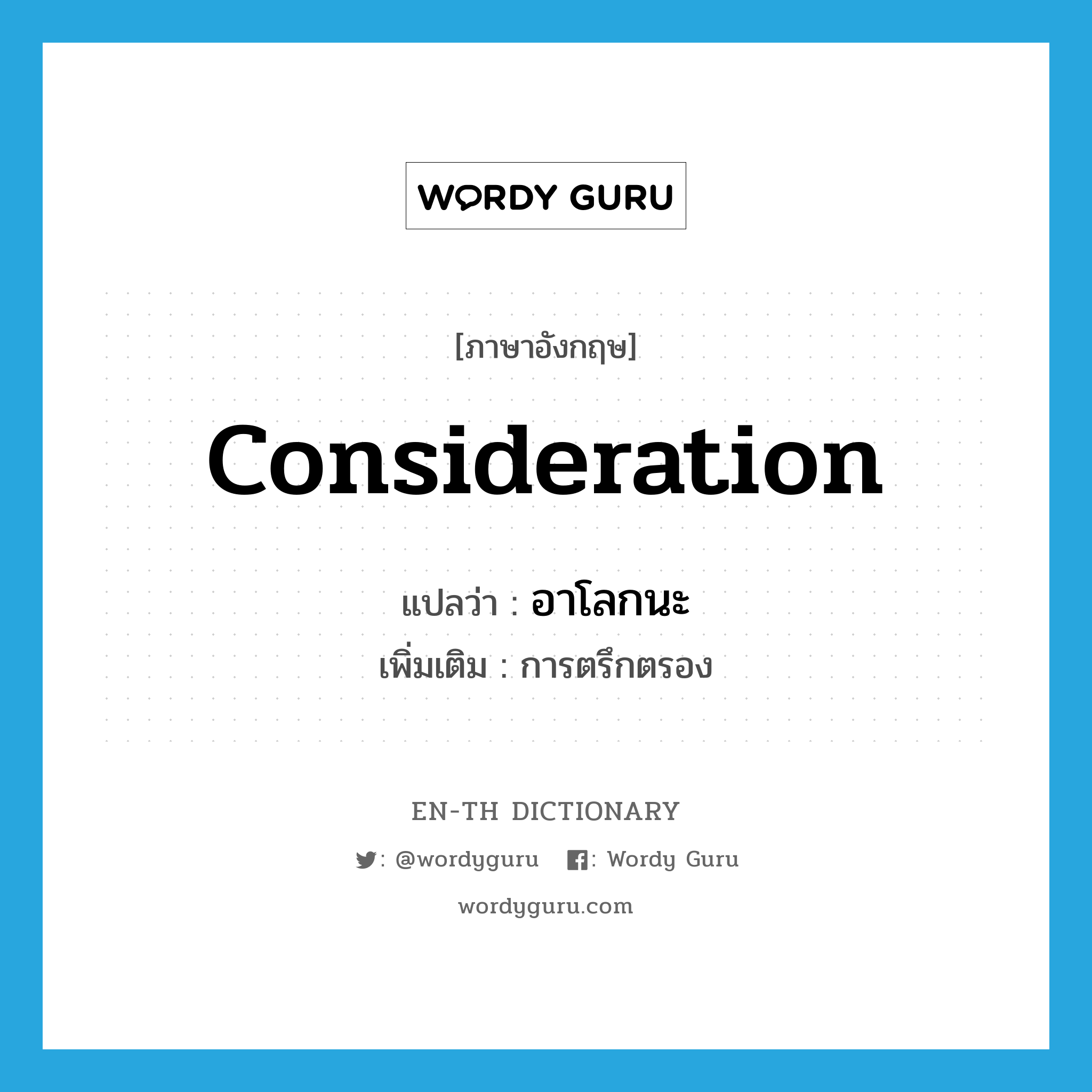 consideration แปลว่า?, คำศัพท์ภาษาอังกฤษ consideration แปลว่า อาโลกนะ ประเภท N เพิ่มเติม การตรึกตรอง หมวด N