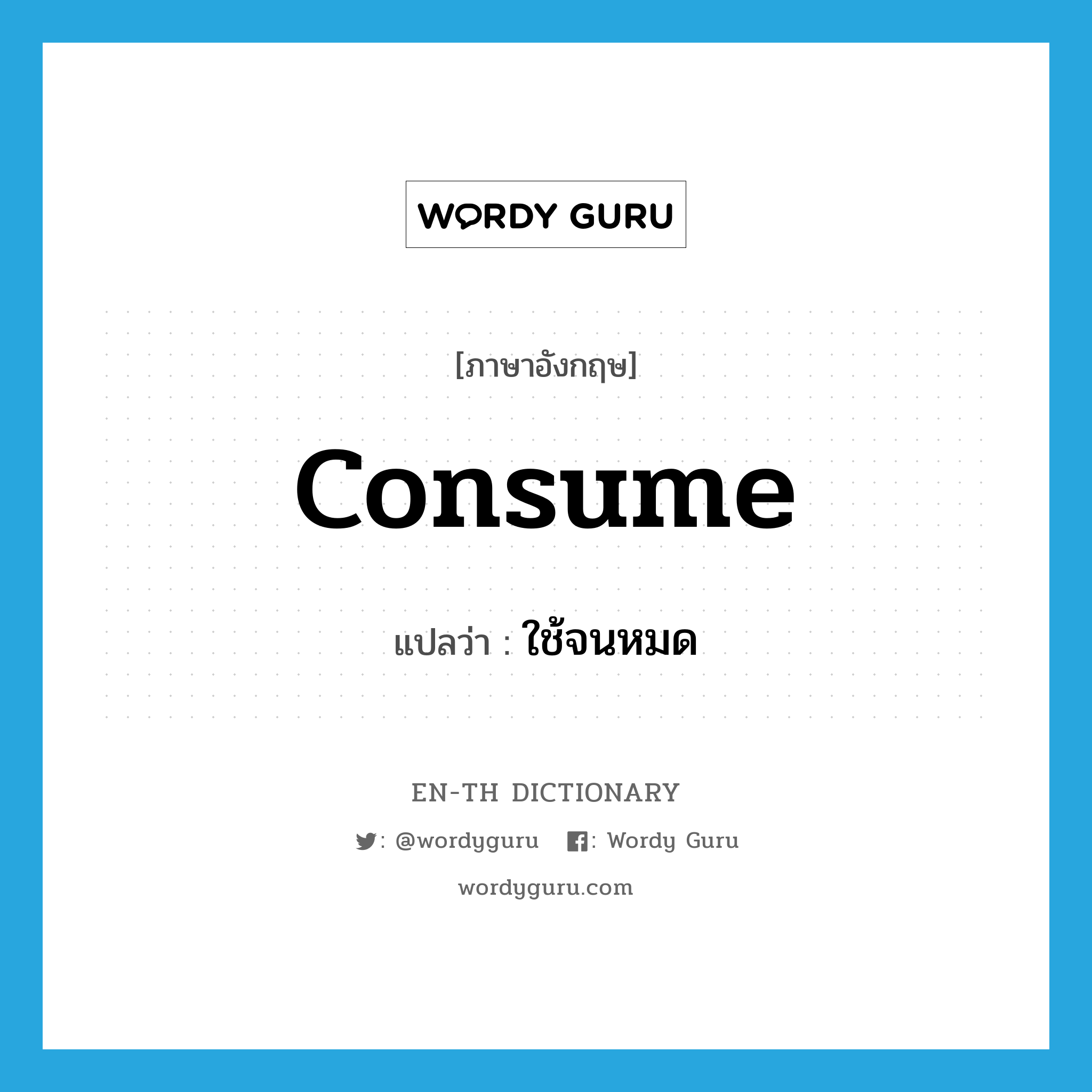 consume แปลว่า? คำศัพท์ในกลุ่มประเภท vt, คำศัพท์ภาษาอังกฤษ consume แปลว่า ใช้จนหมด ประเภท VT หมวด VT