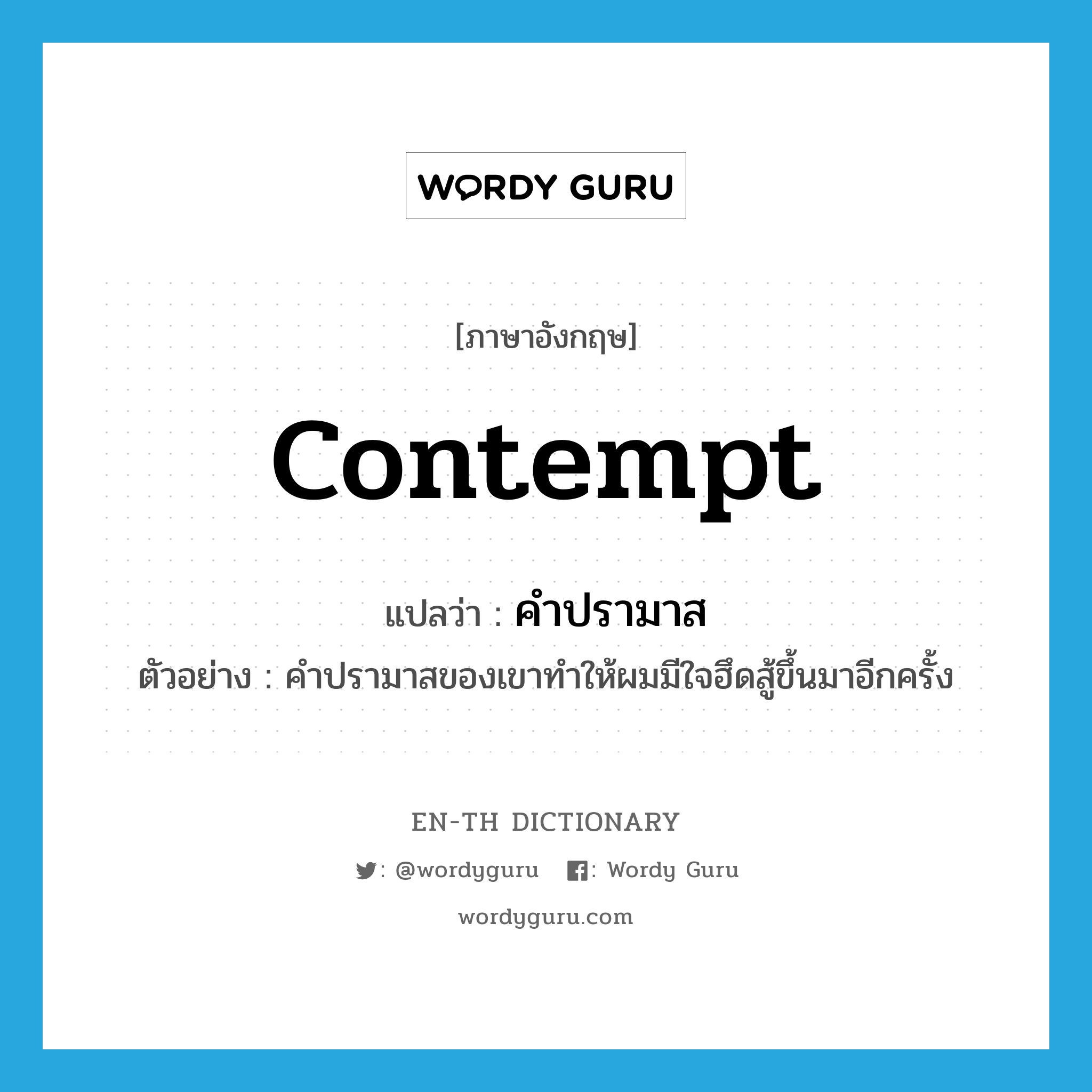 contempt แปลว่า?, คำศัพท์ภาษาอังกฤษ contempt แปลว่า คำปรามาส ประเภท N ตัวอย่าง คำปรามาสของเขาทำให้ผมมีใจฮึดสู้ขึ้นมาอีกครั้ง หมวด N