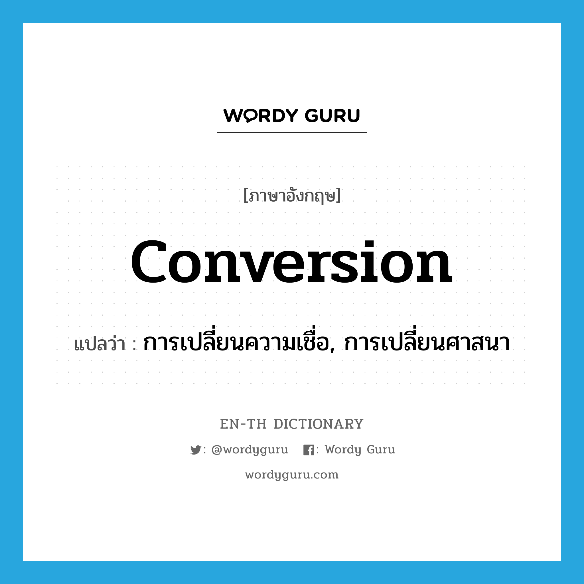 conversion แปลว่า?, คำศัพท์ภาษาอังกฤษ conversion แปลว่า การเปลี่ยนความเชื่อ, การเปลี่ยนศาสนา ประเภท N หมวด N