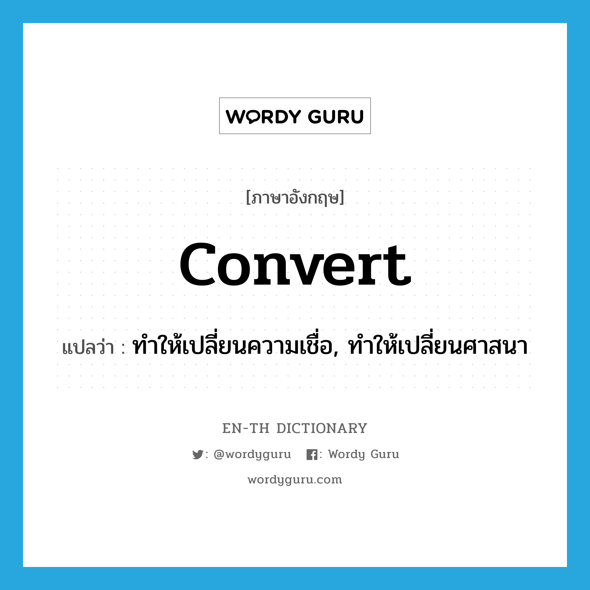 convert แปลว่า?, คำศัพท์ภาษาอังกฤษ convert แปลว่า ทำให้เปลี่ยนความเชื่อ, ทำให้เปลี่ยนศาสนา ประเภท VT หมวด VT