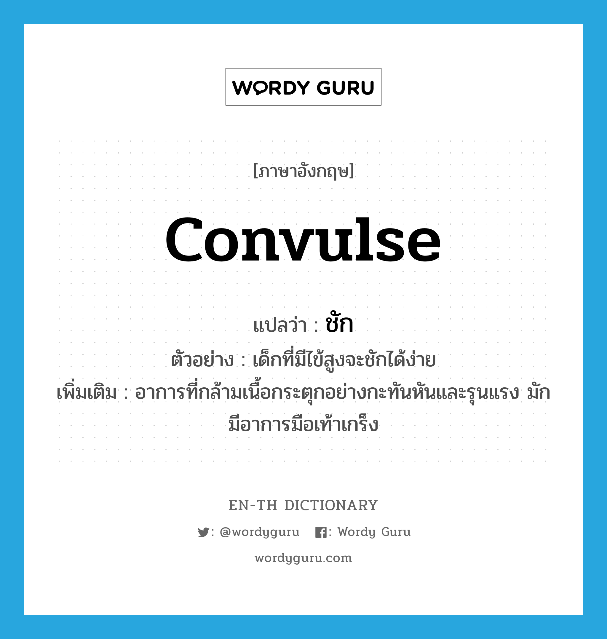 convulse แปลว่า?, คำศัพท์ภาษาอังกฤษ convulse แปลว่า ชัก ประเภท V ตัวอย่าง เด็กที่มีไข้สูงจะชักได้ง่าย เพิ่มเติม อาการที่กล้ามเนื้อกระตุกอย่างกะทันหันและรุนแรง มักมีอาการมือเท้าเกร็ง หมวด V