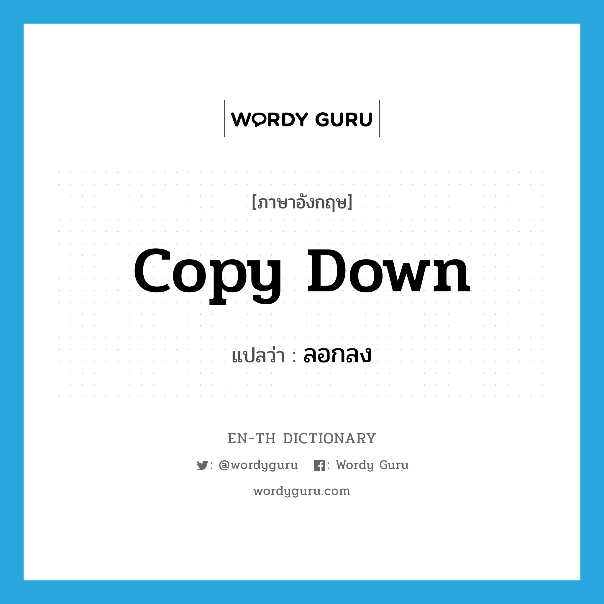 copy down แปลว่า?, คำศัพท์ภาษาอังกฤษ copy down แปลว่า ลอกลง ประเภท PHRV หมวด PHRV