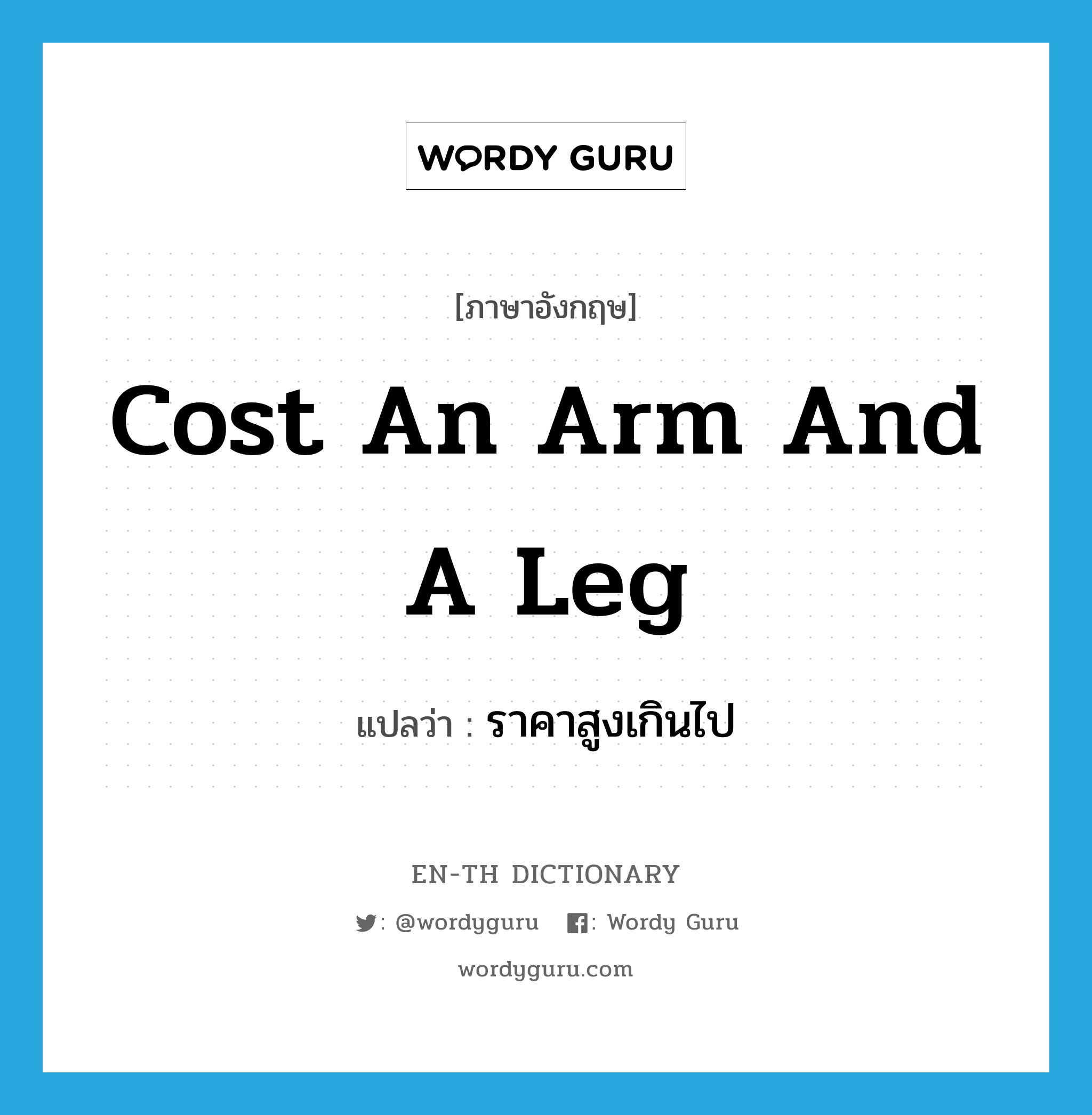 cost an arm and a leg แปลว่า? คำศัพท์ในกลุ่มประเภท IDM, คำศัพท์ภาษาอังกฤษ cost an arm and a leg แปลว่า ราคาสูงเกินไป ประเภท IDM หมวด IDM