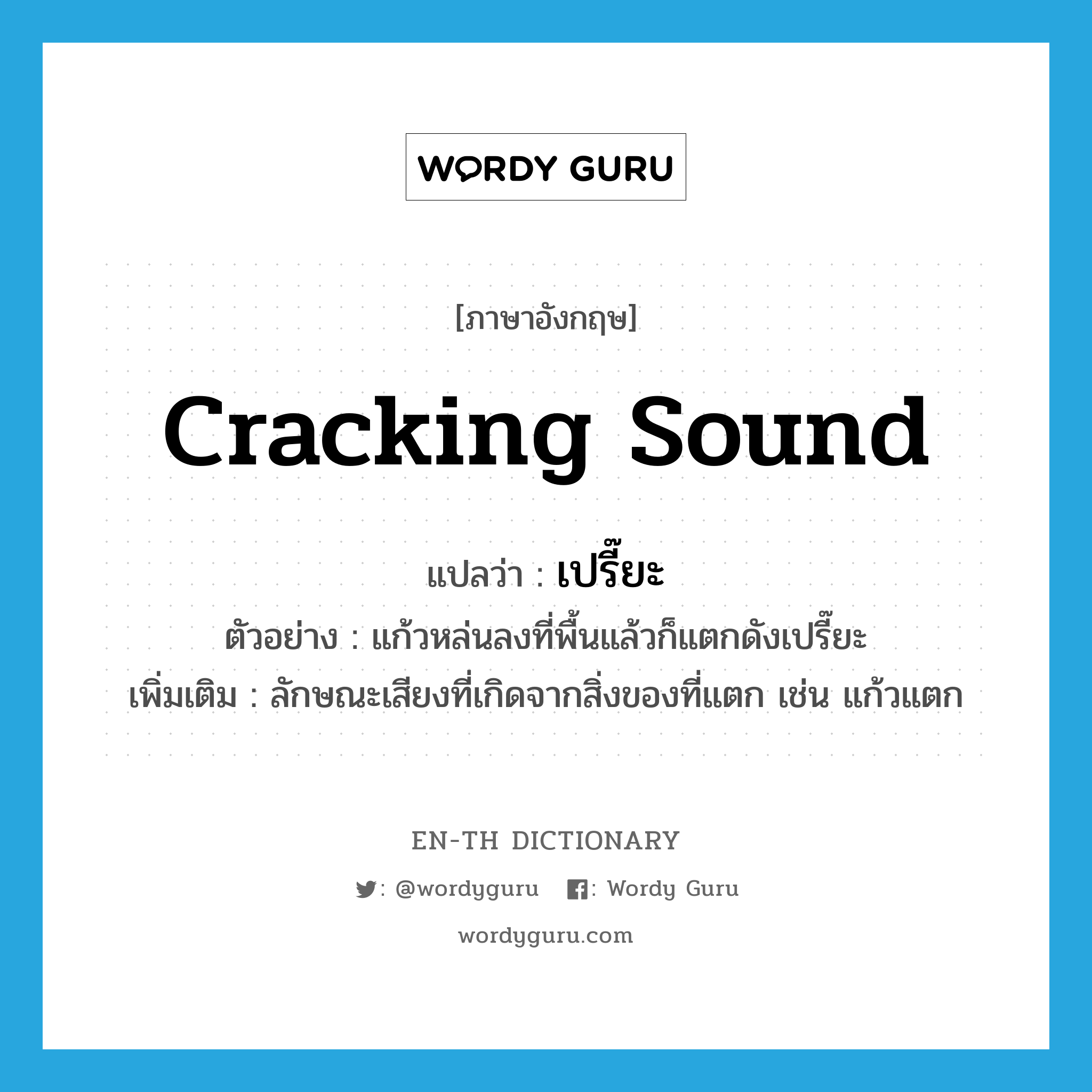 cracking sound แปลว่า?, คำศัพท์ภาษาอังกฤษ cracking sound แปลว่า เปรี๊ยะ ประเภท ADV ตัวอย่าง แก้วหล่นลงที่พื้นแล้วก็แตกดังเปรี๊ยะ เพิ่มเติม ลักษณะเสียงที่เกิดจากสิ่งของที่แตก เช่น แก้วแตก หมวด ADV