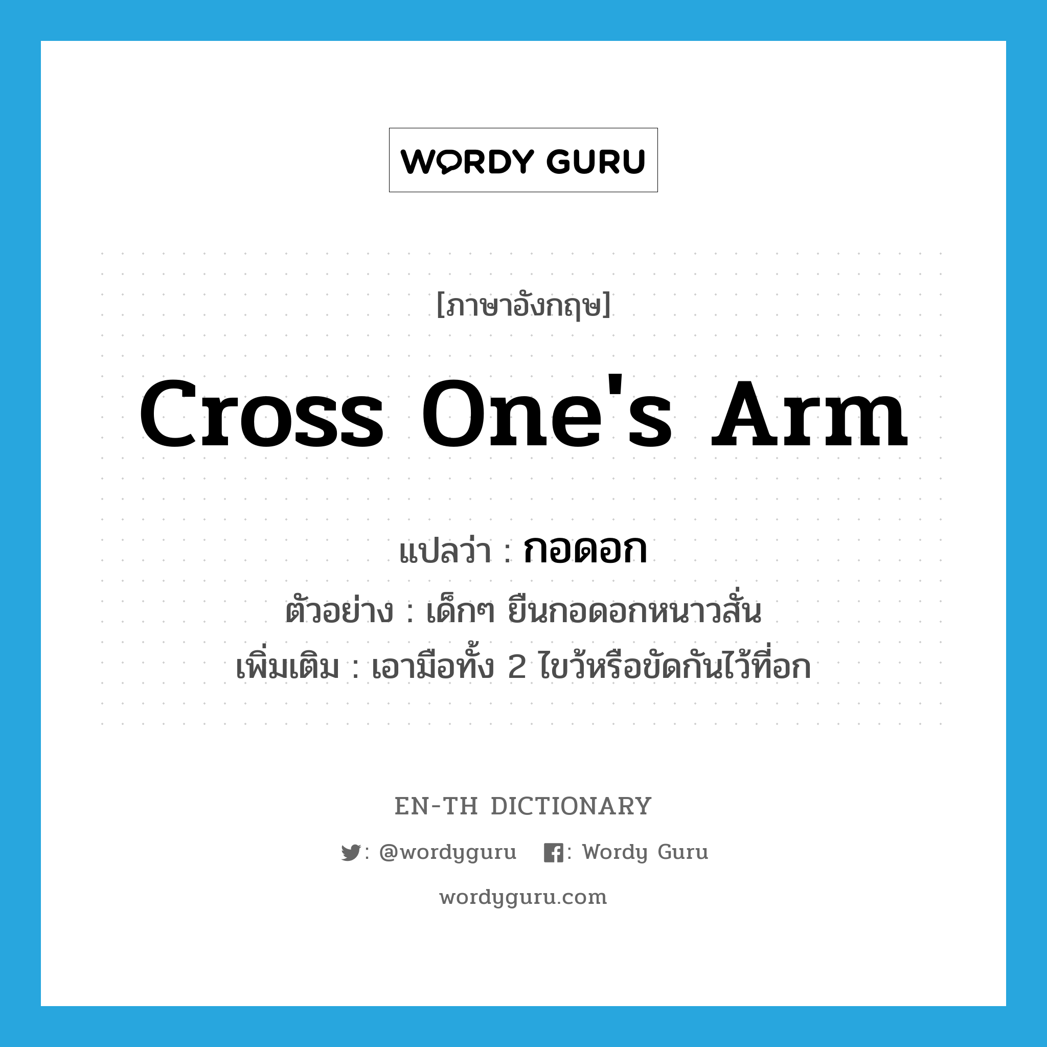 cross one&#39;s arm แปลว่า?, คำศัพท์ภาษาอังกฤษ cross one&#39;s arm แปลว่า กอดอก ประเภท V ตัวอย่าง เด็กๆ ยืนกอดอกหนาวสั่น เพิ่มเติม เอามือทั้ง 2 ไขว้หรือขัดกันไว้ที่อก หมวด V