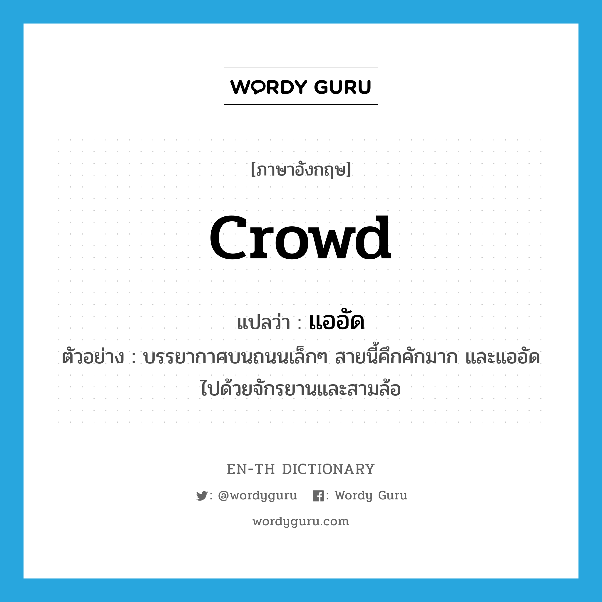 crowd แปลว่า?, คำศัพท์ภาษาอังกฤษ crowd แปลว่า แออัด ประเภท V ตัวอย่าง บรรยากาศบนถนนเล็กๆ สายนี้คึกคักมาก และแออัดไปด้วยจักรยานและสามล้อ หมวด V