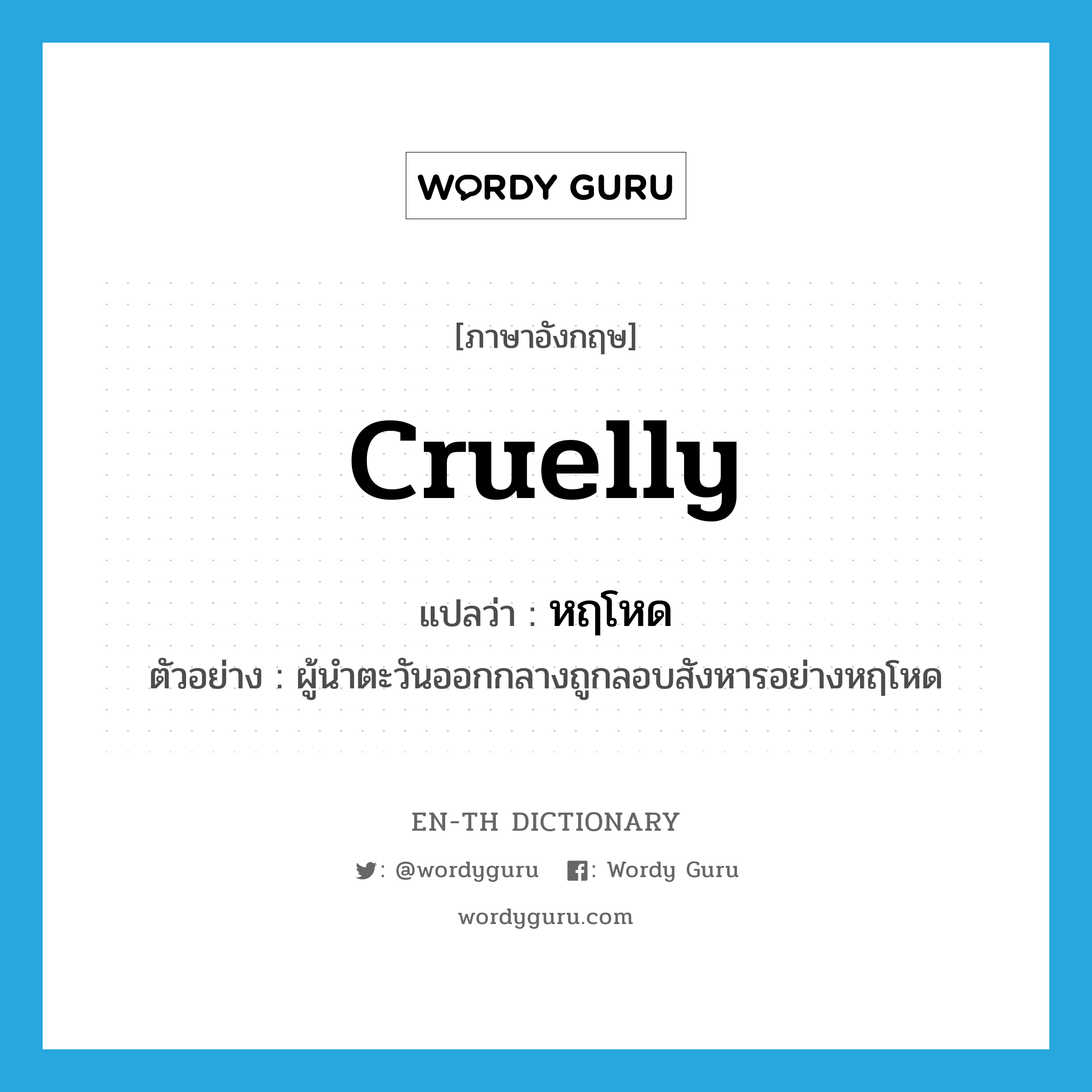 cruelly แปลว่า?, คำศัพท์ภาษาอังกฤษ cruelly แปลว่า หฤโหด ประเภท ADV ตัวอย่าง ผู้นำตะวันออกกลางถูกลอบสังหารอย่างหฤโหด หมวด ADV