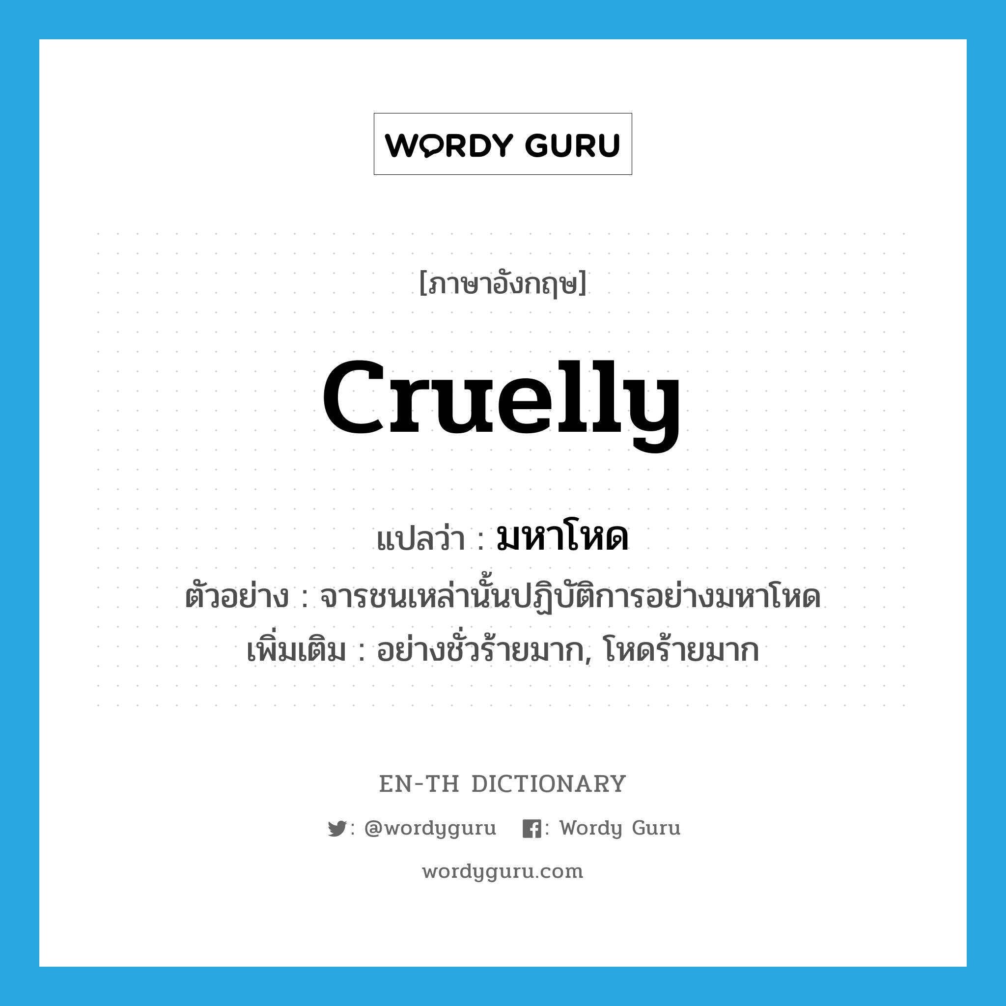 cruelly แปลว่า?, คำศัพท์ภาษาอังกฤษ cruelly แปลว่า มหาโหด ประเภท ADV ตัวอย่าง จารชนเหล่านั้นปฏิบัติการอย่างมหาโหด เพิ่มเติม อย่างชั่วร้ายมาก, โหดร้ายมาก หมวด ADV