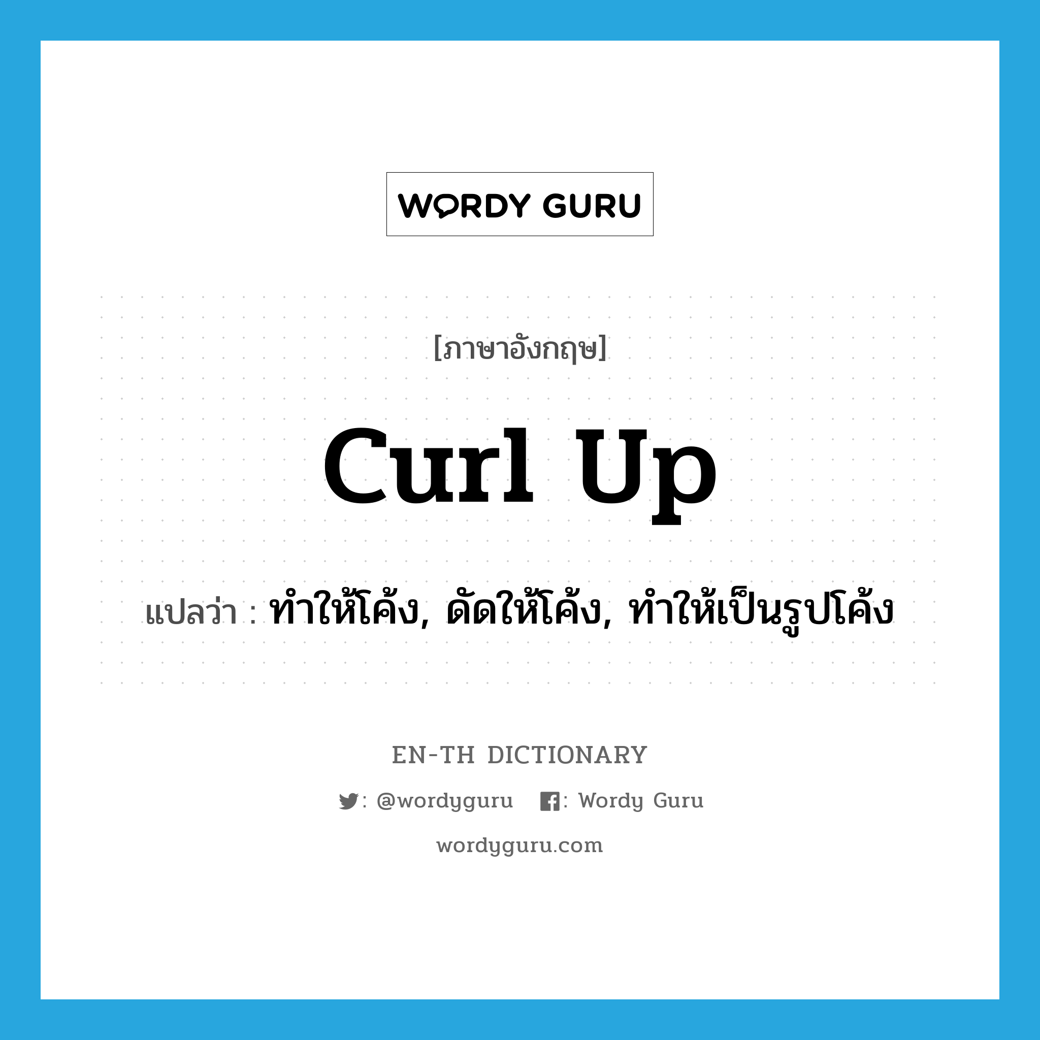 curl up แปลว่า?, คำศัพท์ภาษาอังกฤษ curl up แปลว่า ทำให้โค้ง, ดัดให้โค้ง, ทำให้เป็นรูปโค้ง ประเภท PHRV หมวด PHRV