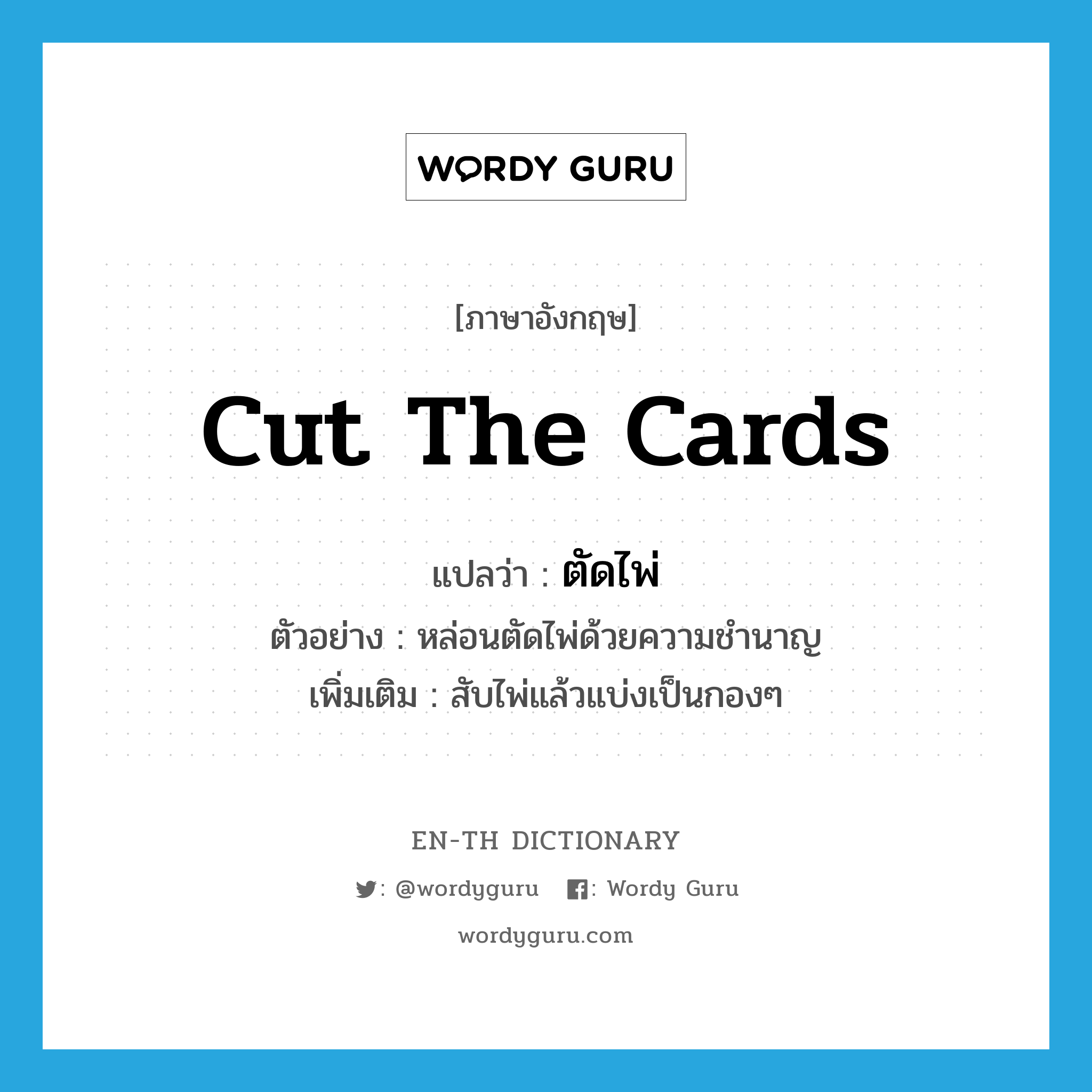 cut the cards แปลว่า?, คำศัพท์ภาษาอังกฤษ cut the cards แปลว่า ตัดไพ่ ประเภท V ตัวอย่าง หล่อนตัดไพ่ด้วยความชำนาญ เพิ่มเติม สับไพ่แล้วแบ่งเป็นกองๆ หมวด V