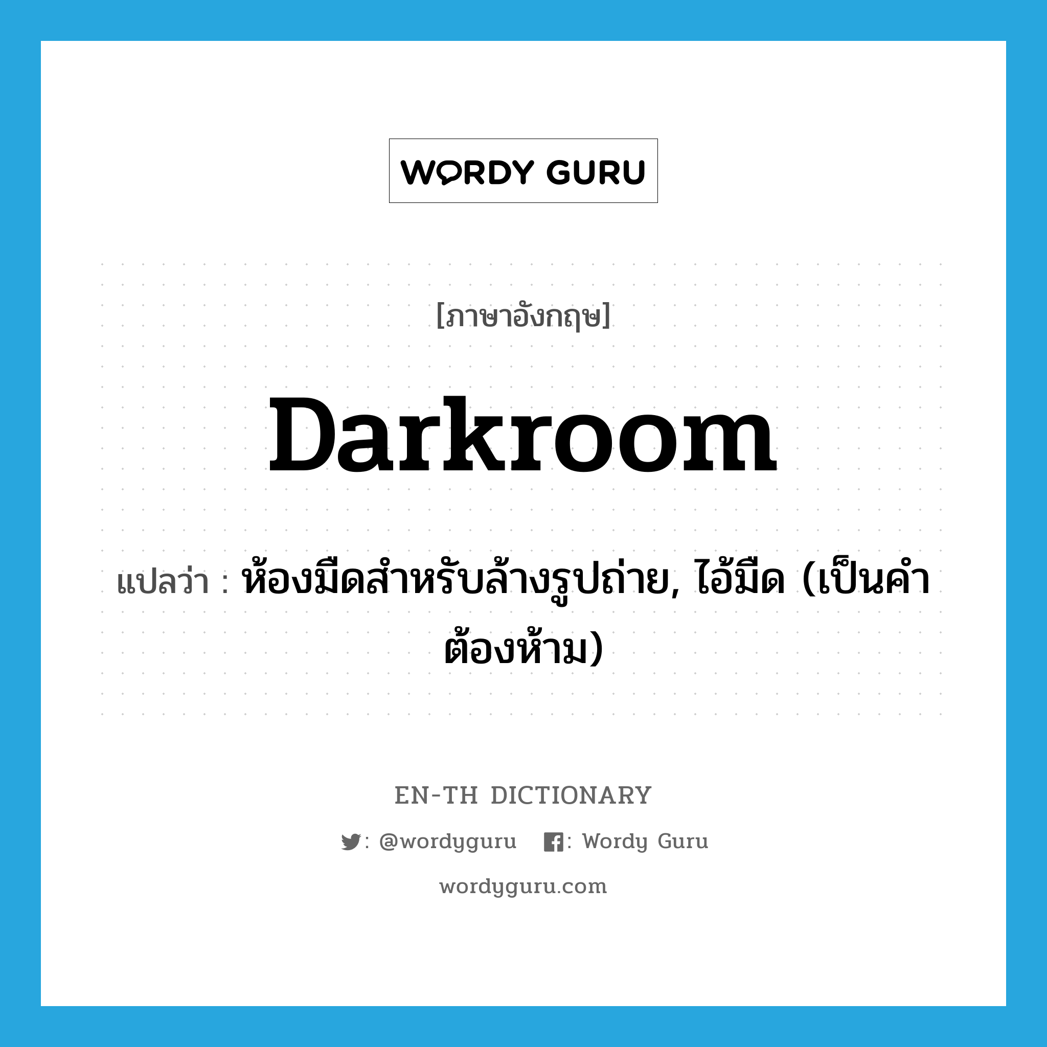 darkroom แปลว่า?, คำศัพท์ภาษาอังกฤษ darkroom แปลว่า ห้องมืดสำหรับล้างรูปถ่าย, ไอ้มืด (เป็นคำต้องห้าม) ประเภท N หมวด N