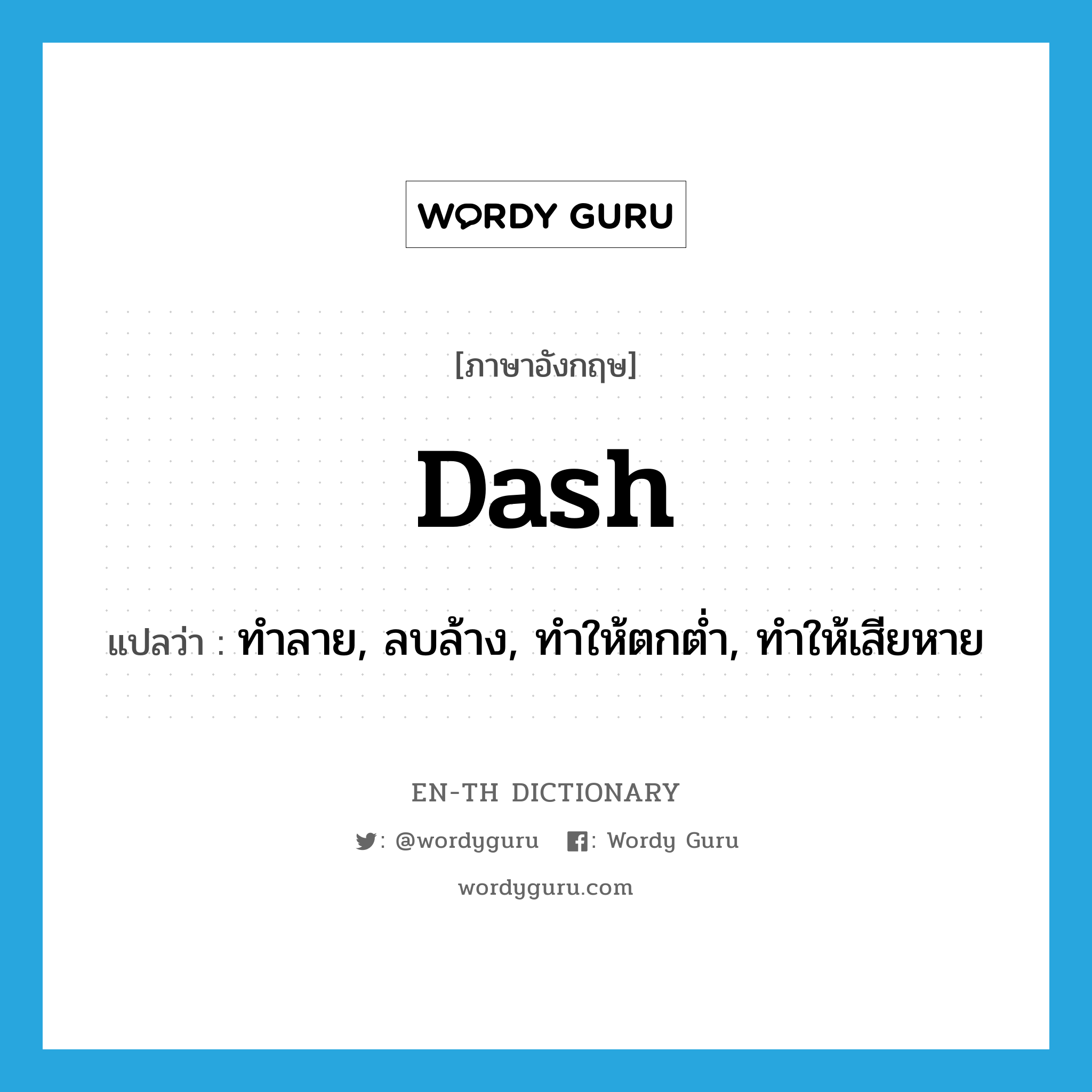 dash แปลว่า?, คำศัพท์ภาษาอังกฤษ dash แปลว่า ทำลาย, ลบล้าง, ทำให้ตกต่ำ, ทำให้เสียหาย ประเภท VT หมวด VT