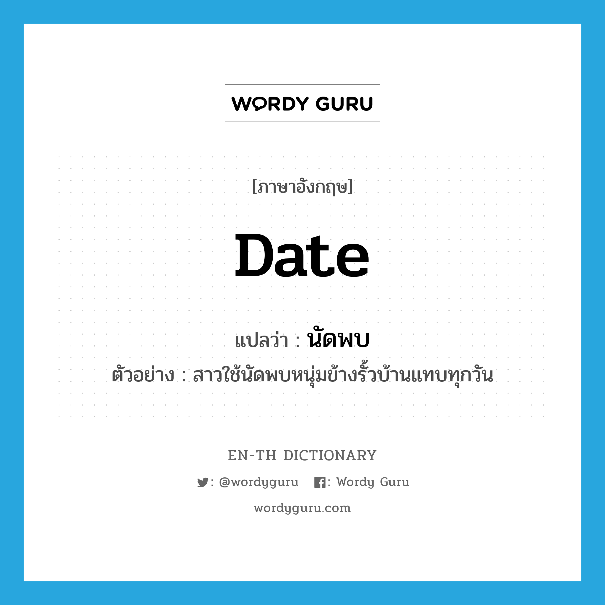 date แปลว่า?, คำศัพท์ภาษาอังกฤษ date แปลว่า นัดพบ ประเภท V ตัวอย่าง สาวใช้นัดพบหนุ่มข้างรั้วบ้านแทบทุกวัน หมวด V