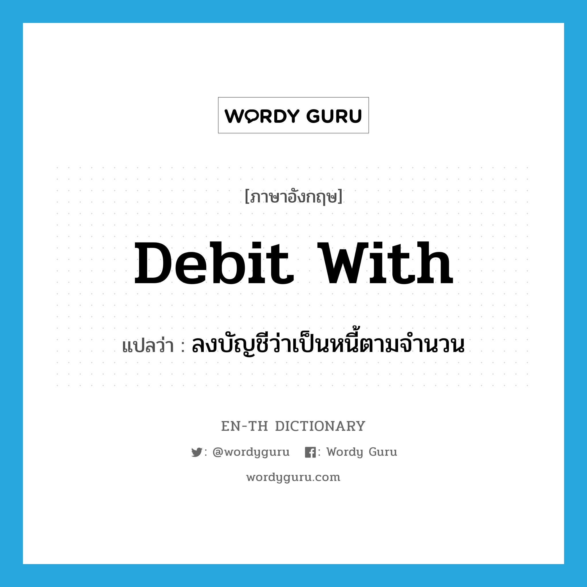 debit with แปลว่า?, คำศัพท์ภาษาอังกฤษ debit with แปลว่า ลงบัญชีว่าเป็นหนี้ตามจำนวน ประเภท PHRV หมวด PHRV