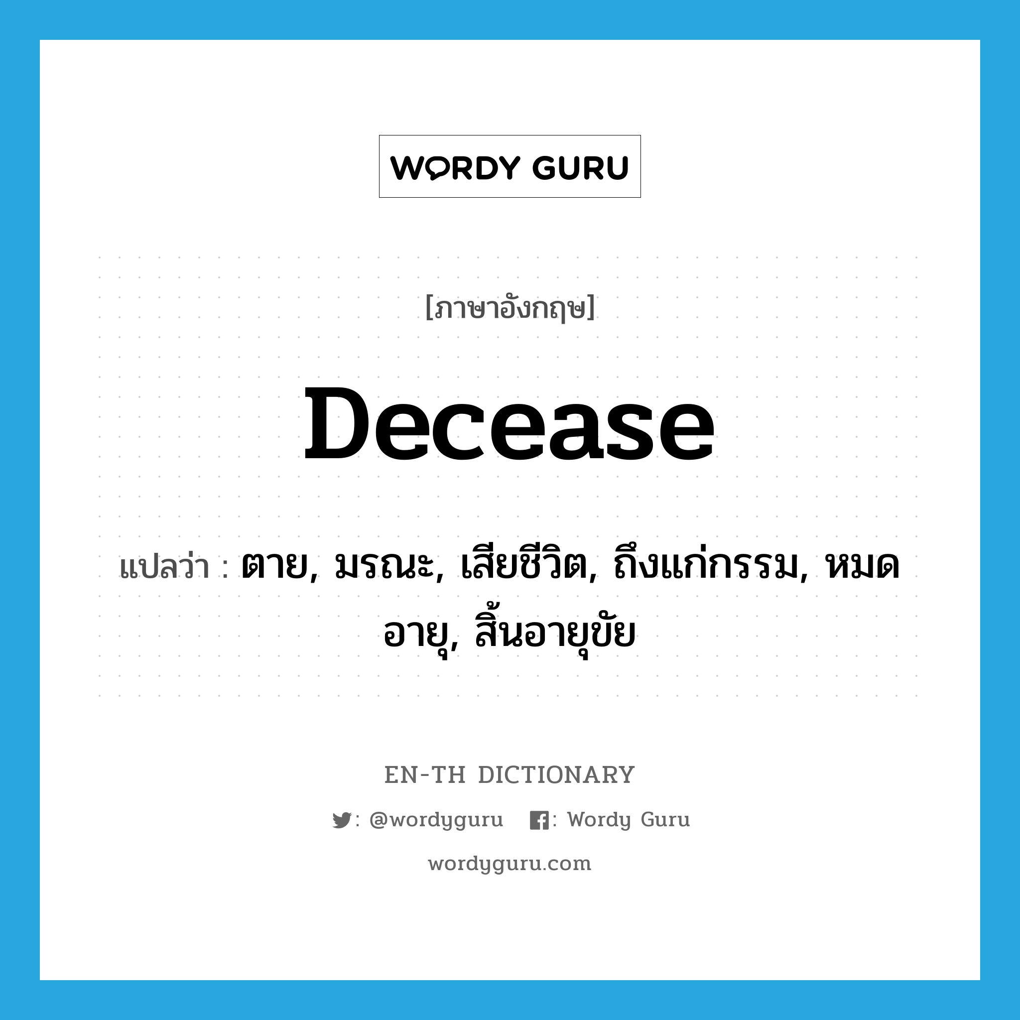 decease แปลว่า?, คำศัพท์ภาษาอังกฤษ decease แปลว่า ตาย, มรณะ, เสียชีวิต, ถึงแก่กรรม, หมดอายุ, สิ้นอายุขัย ประเภท VI หมวด VI