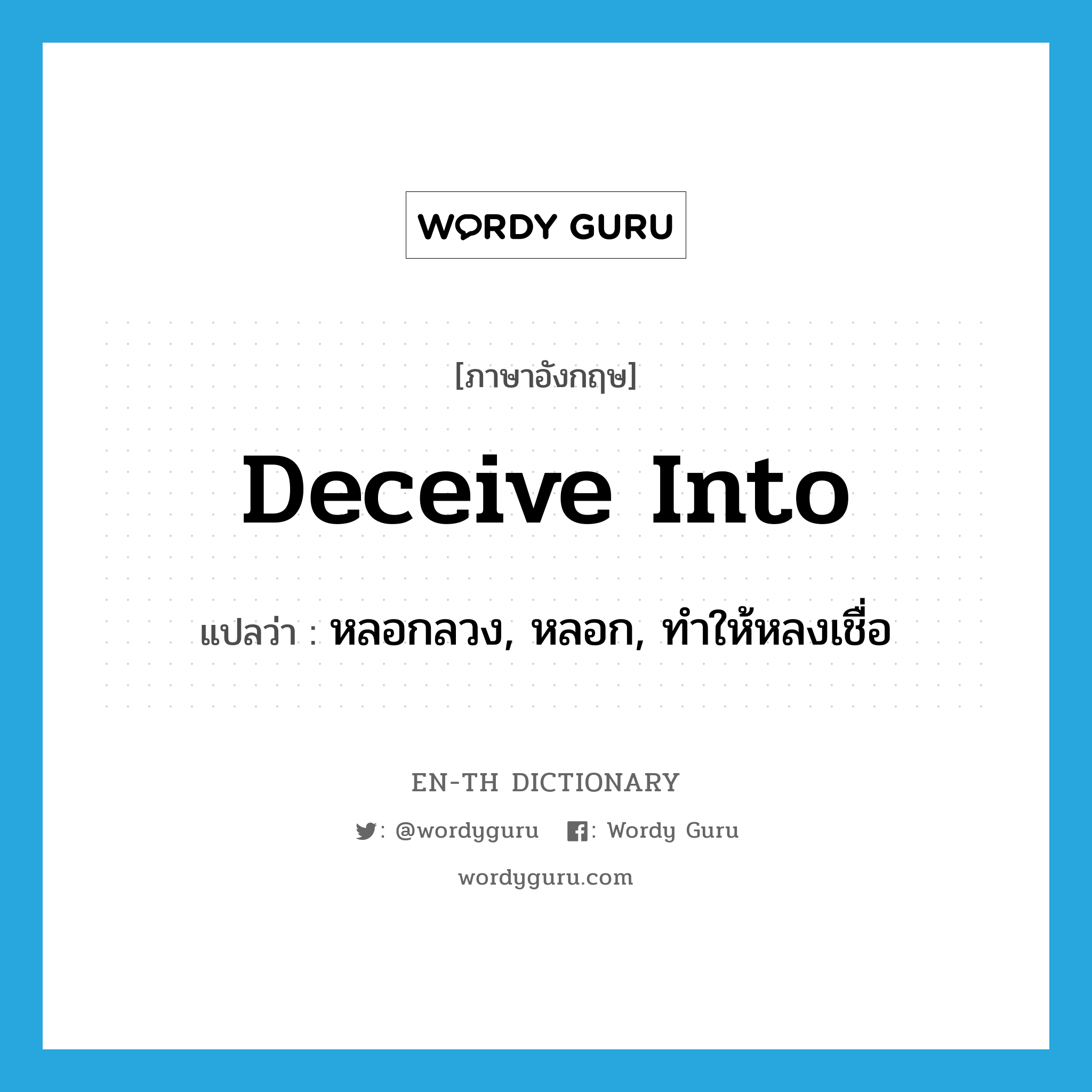 deceive into แปลว่า?, คำศัพท์ภาษาอังกฤษ deceive into แปลว่า หลอกลวง, หลอก, ทำให้หลงเชื่อ ประเภท PHRV หมวด PHRV