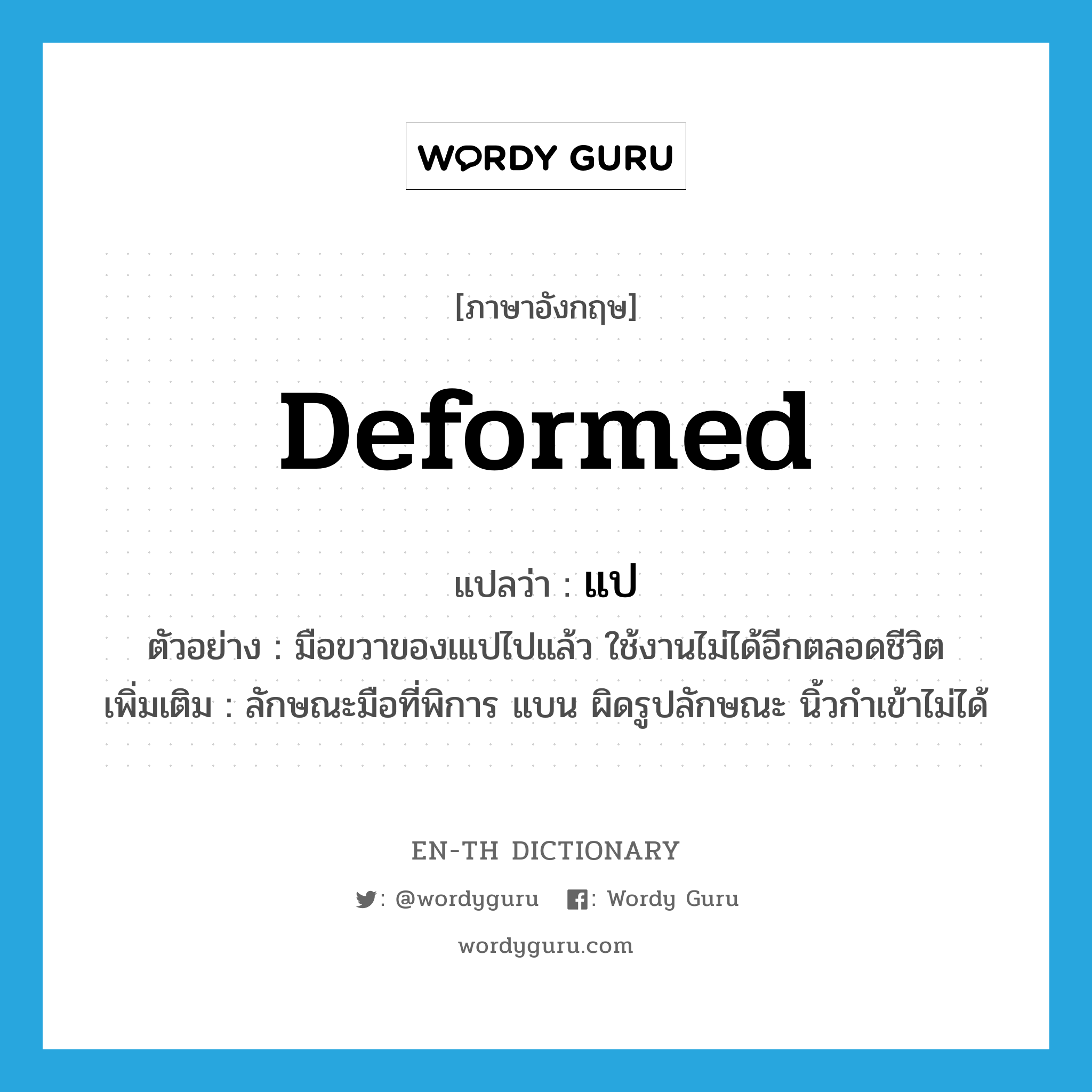 deformed แปลว่า?, คำศัพท์ภาษาอังกฤษ deformed แปลว่า แป ประเภท V ตัวอย่าง มือขวาของเแปไปแล้ว ใช้งานไม่ได้อีกตลอดชีวิต เพิ่มเติม ลักษณะมือที่พิการ แบน ผิดรูปลักษณะ นิ้วกำเข้าไม่ได้ หมวด V