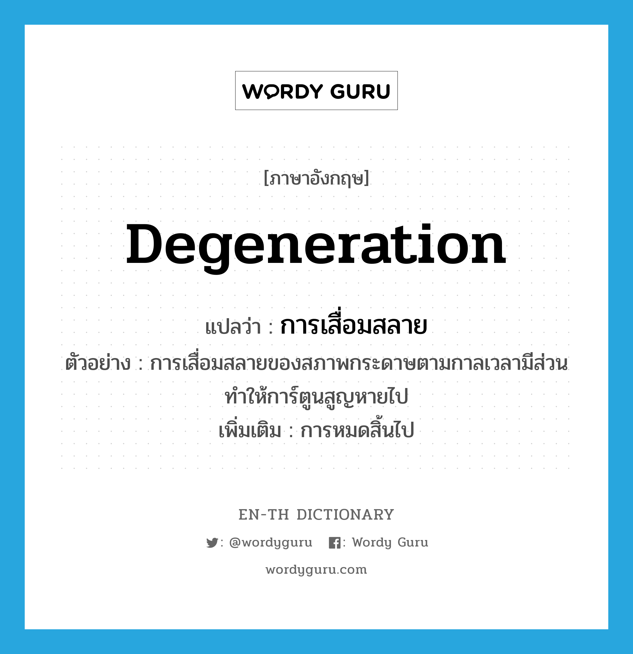 degeneration แปลว่า?, คำศัพท์ภาษาอังกฤษ degeneration แปลว่า การเสื่อมสลาย ประเภท N ตัวอย่าง การเสื่อมสลายของสภาพกระดาษตามกาลเวลามีส่วนทำให้การ์ตูนสูญหายไป เพิ่มเติม การหมดสิ้นไป หมวด N