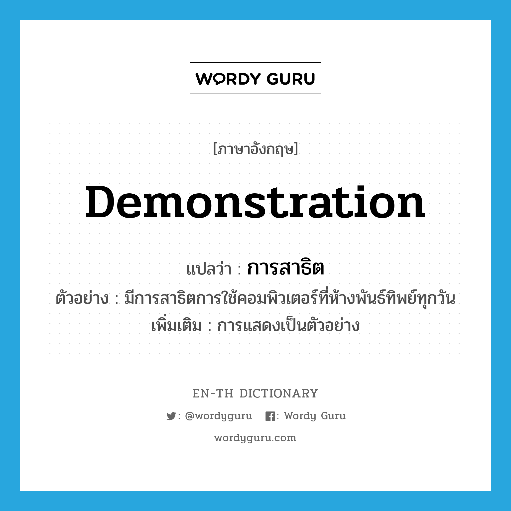 demonstration แปลว่า?, คำศัพท์ภาษาอังกฤษ demonstration แปลว่า การสาธิต ประเภท N ตัวอย่าง มีการสาธิตการใช้คอมพิวเตอร์ที่ห้างพันธ์ทิพย์ทุกวัน เพิ่มเติม การแสดงเป็นตัวอย่าง หมวด N