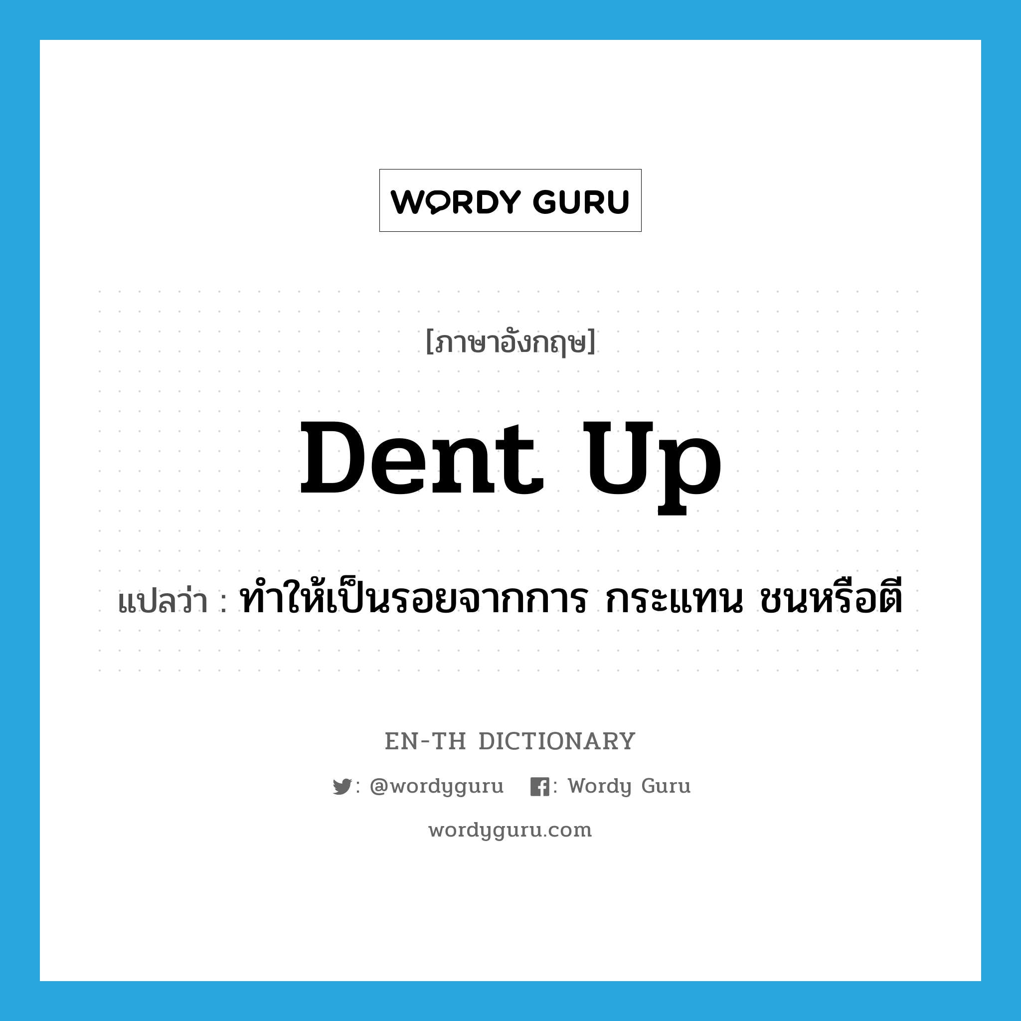 dent up แปลว่า?, คำศัพท์ภาษาอังกฤษ dent up แปลว่า ทำให้เป็นรอยจากการ กระแทน ชนหรือตี ประเภท PHRV หมวด PHRV