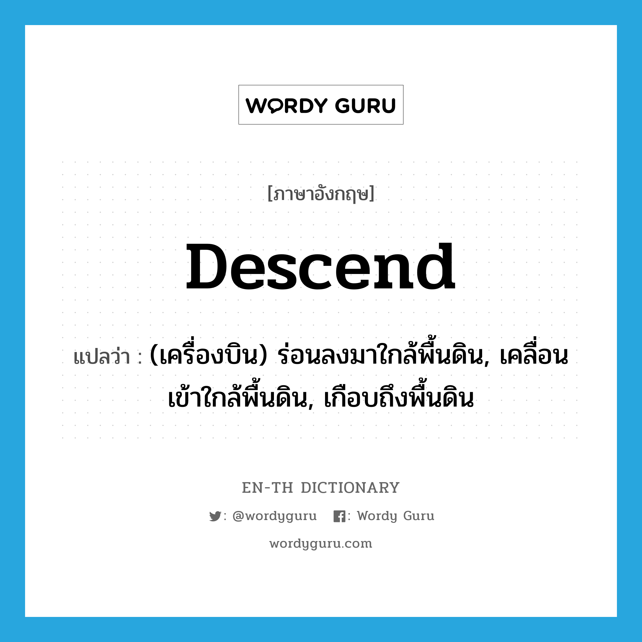 descend แปลว่า?, คำศัพท์ภาษาอังกฤษ descend แปลว่า (เครื่องบิน) ร่อนลงมาใกล้พื้นดิน, เคลื่อนเข้าใกล้พื้นดิน, เกือบถึงพื้นดิน ประเภท VT หมวด VT