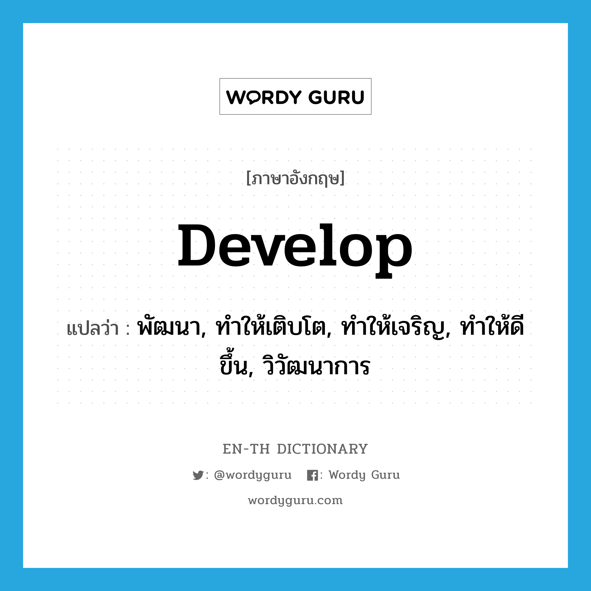 develop แปลว่า?, คำศัพท์ภาษาอังกฤษ develop แปลว่า พัฒนา, ทำให้เติบโต, ทำให้เจริญ, ทำให้ดีขึ้น, วิวัฒนาการ ประเภท VT หมวด VT