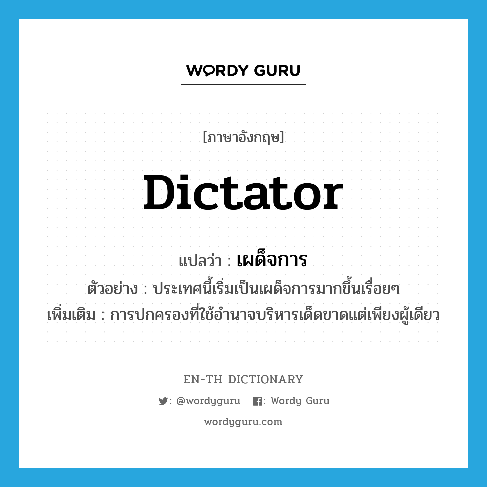 dictator แปลว่า?, คำศัพท์ภาษาอังกฤษ dictator แปลว่า เผด็จการ ประเภท N ตัวอย่าง ประเทศนี้เริ่มเป็นเผด็จการมากขึ้นเรื่อยๆ เพิ่มเติม การปกครองที่ใช้อํานาจบริหารเด็ดขาดแต่เพียงผู้เดียว หมวด N