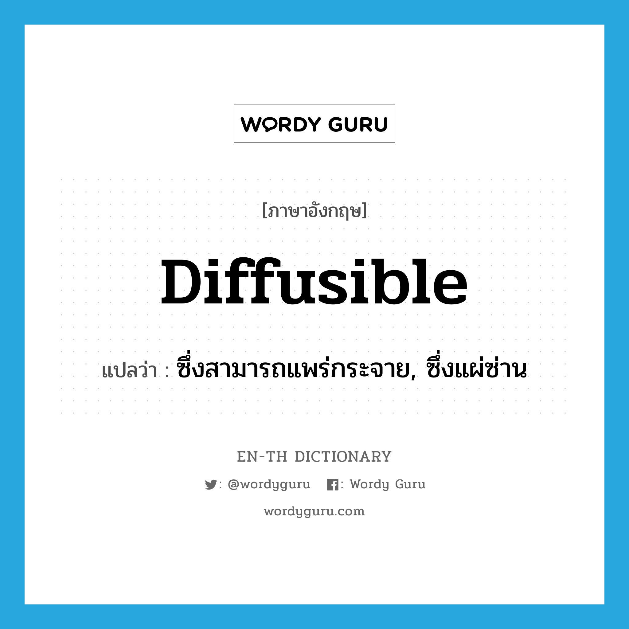 diffusible แปลว่า?, คำศัพท์ภาษาอังกฤษ diffusible แปลว่า ซึ่งสามารถแพร่กระจาย, ซึ่งแผ่ซ่าน ประเภท ADJ หมวด ADJ