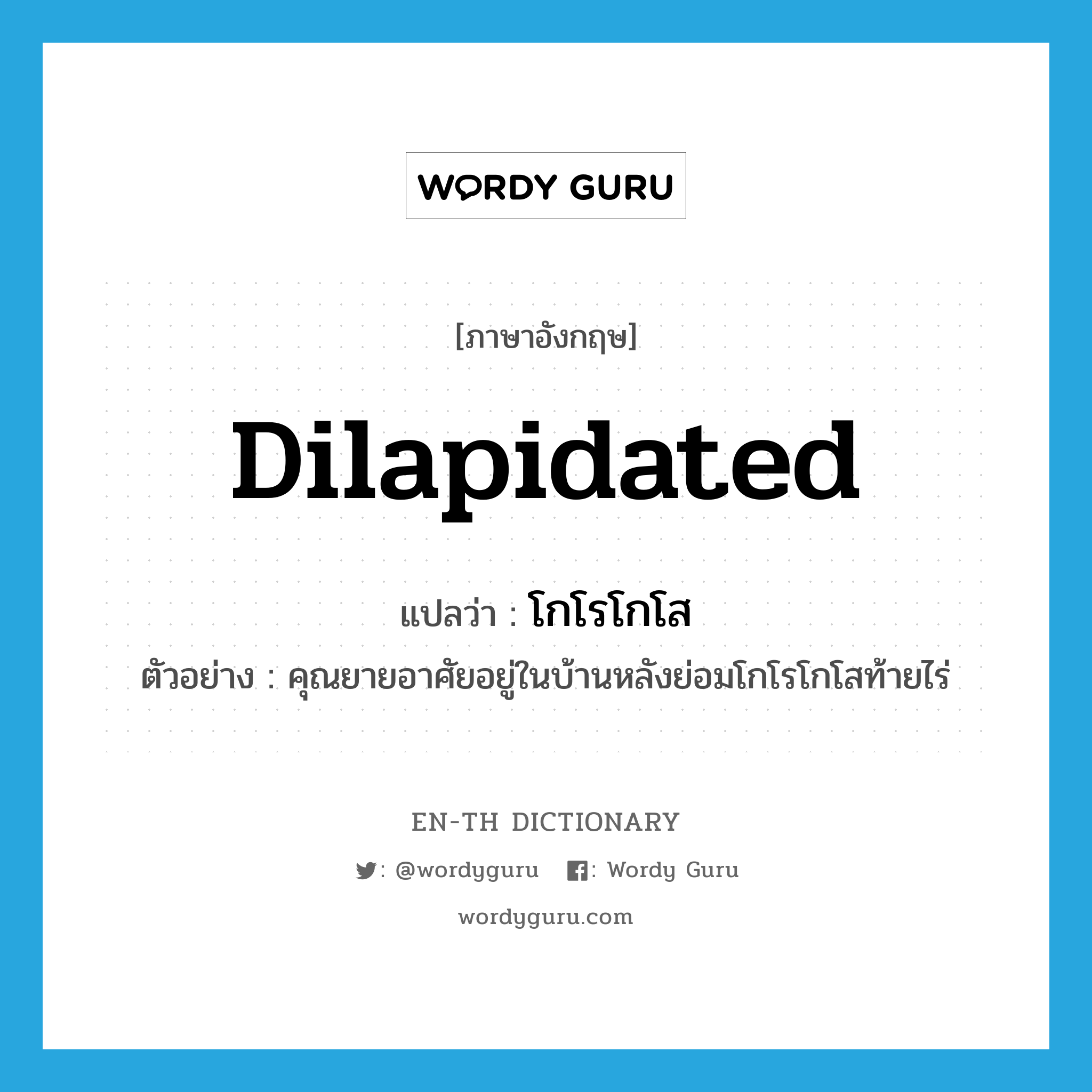 dilapidated แปลว่า?, คำศัพท์ภาษาอังกฤษ dilapidated แปลว่า โกโรโกโส ประเภท ADJ ตัวอย่าง คุณยายอาศัยอยู่ในบ้านหลังย่อมโกโรโกโสท้ายไร่ หมวด ADJ