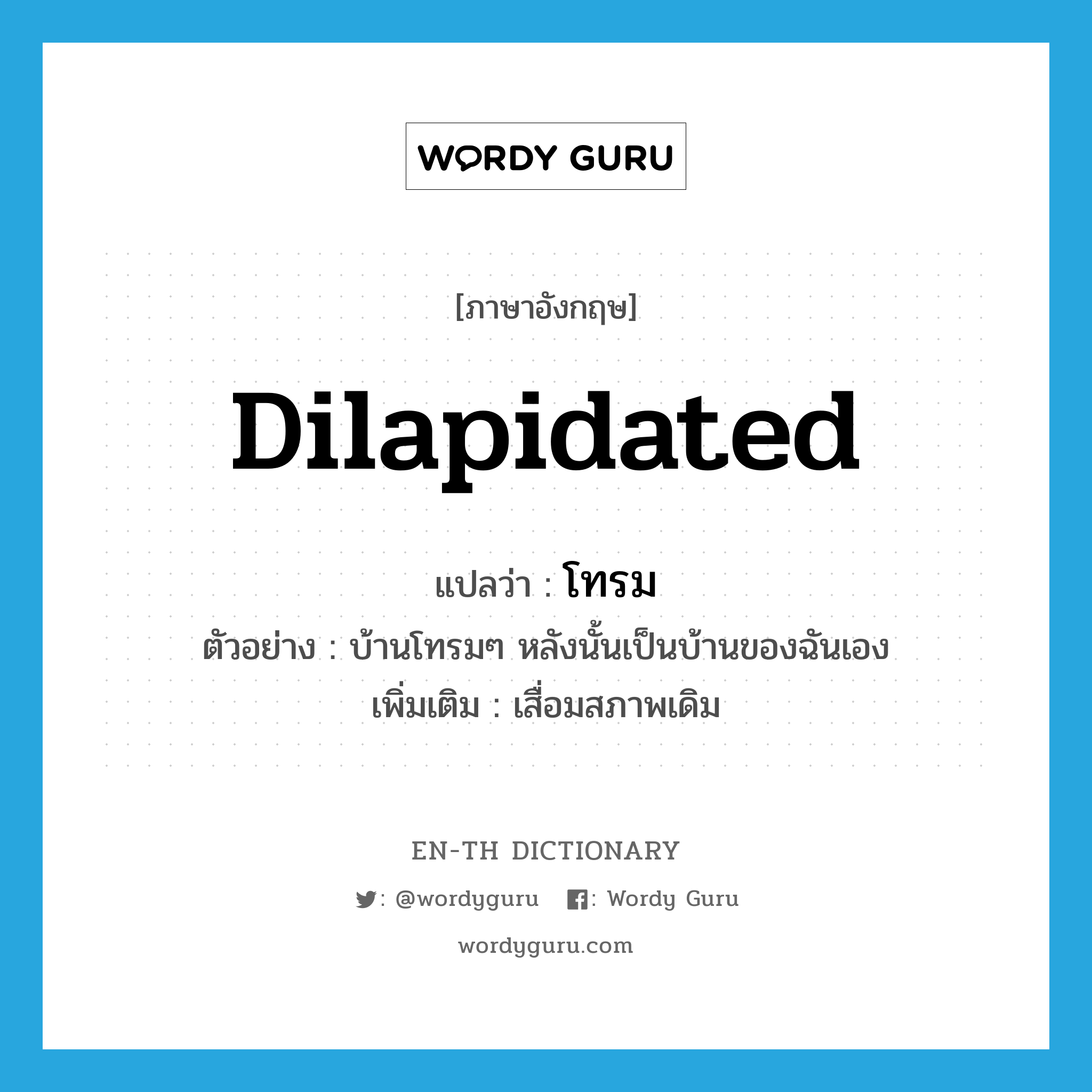 dilapidated แปลว่า?, คำศัพท์ภาษาอังกฤษ dilapidated แปลว่า โทรม ประเภท ADJ ตัวอย่าง บ้านโทรมๆ หลังนั้นเป็นบ้านของฉันเอง เพิ่มเติม เสื่อมสภาพเดิม หมวด ADJ