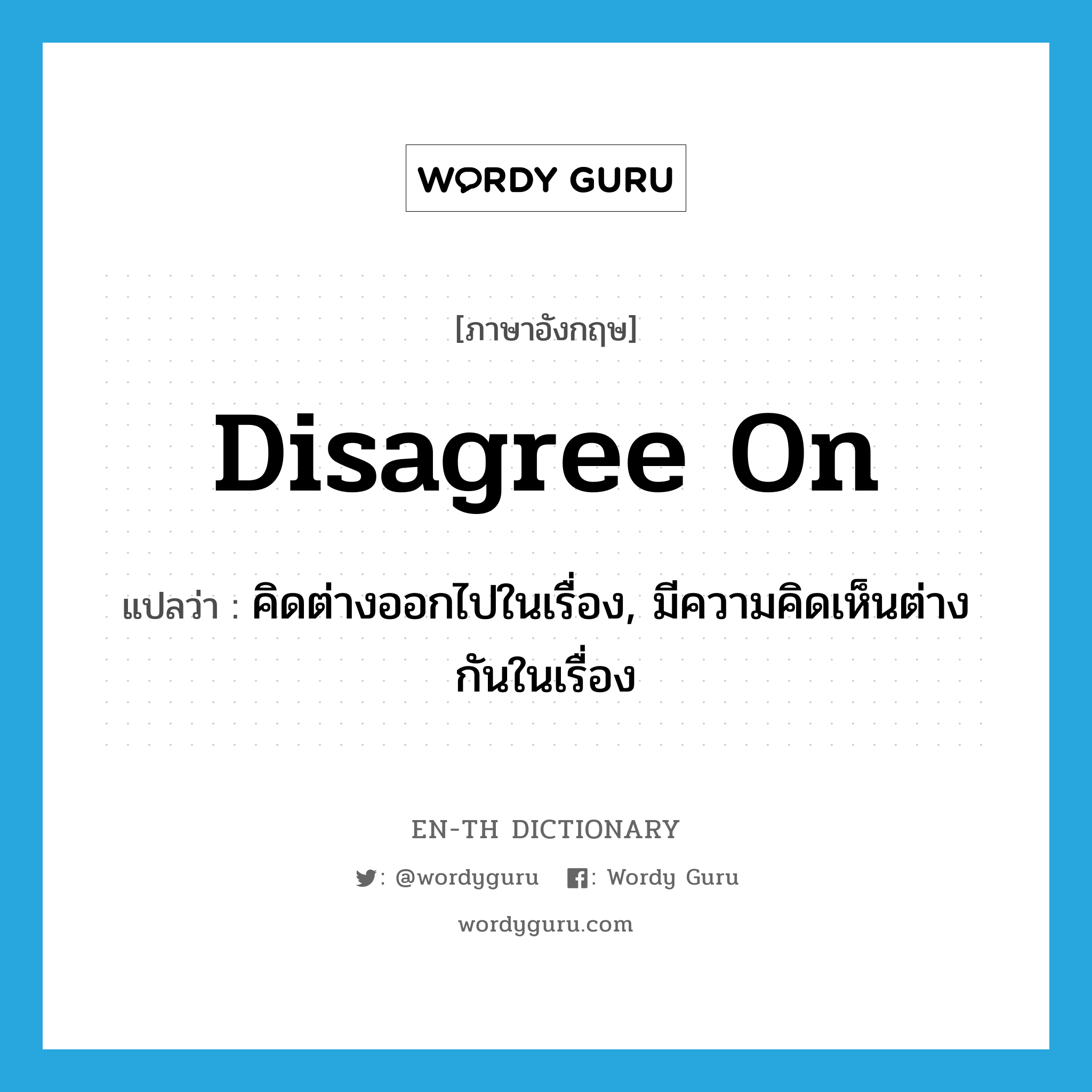 disagree on แปลว่า?, คำศัพท์ภาษาอังกฤษ disagree on แปลว่า คิดต่างออกไปในเรื่อง, มีความคิดเห็นต่างกันในเรื่อง ประเภท PHRV หมวด PHRV