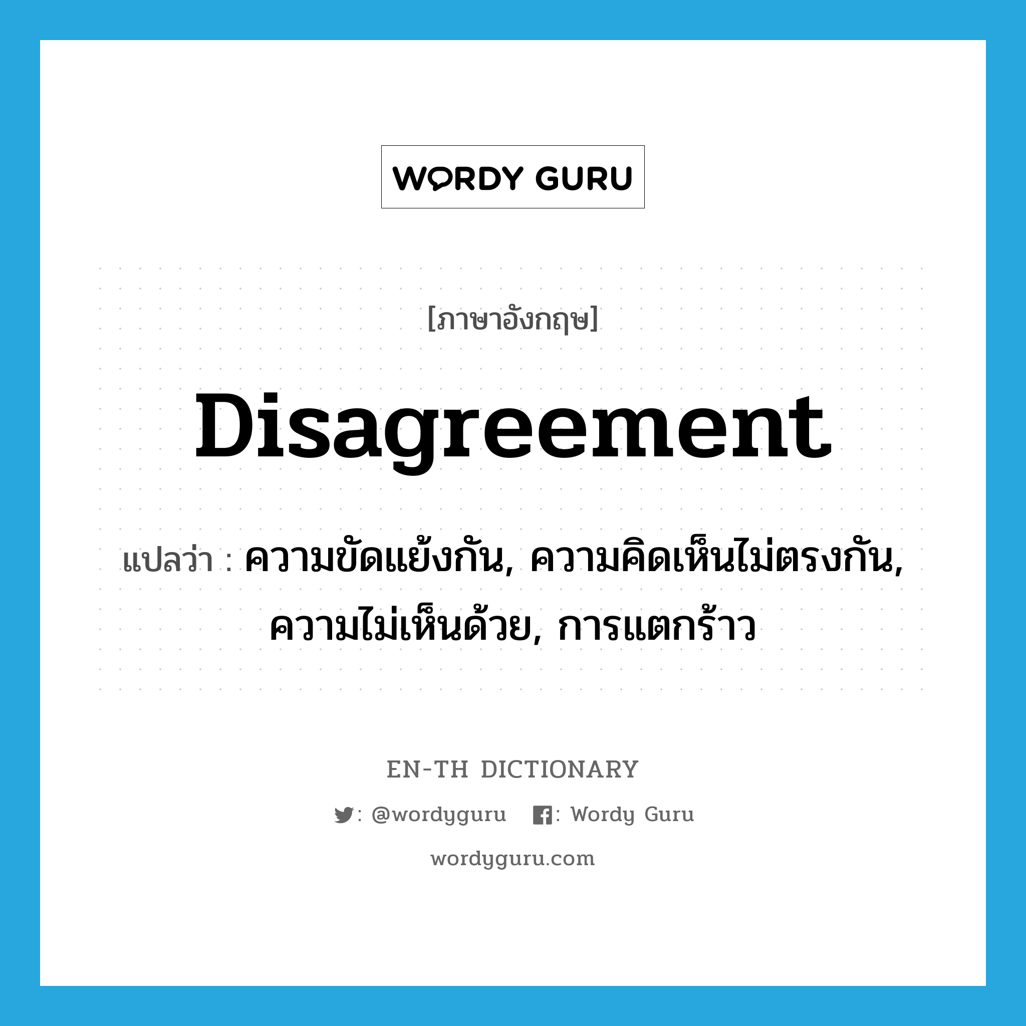 disagreement แปลว่า?, คำศัพท์ภาษาอังกฤษ disagreement แปลว่า ความขัดแย้งกัน, ความคิดเห็นไม่ตรงกัน, ความไม่เห็นด้วย, การแตกร้าว ประเภท N หมวด N