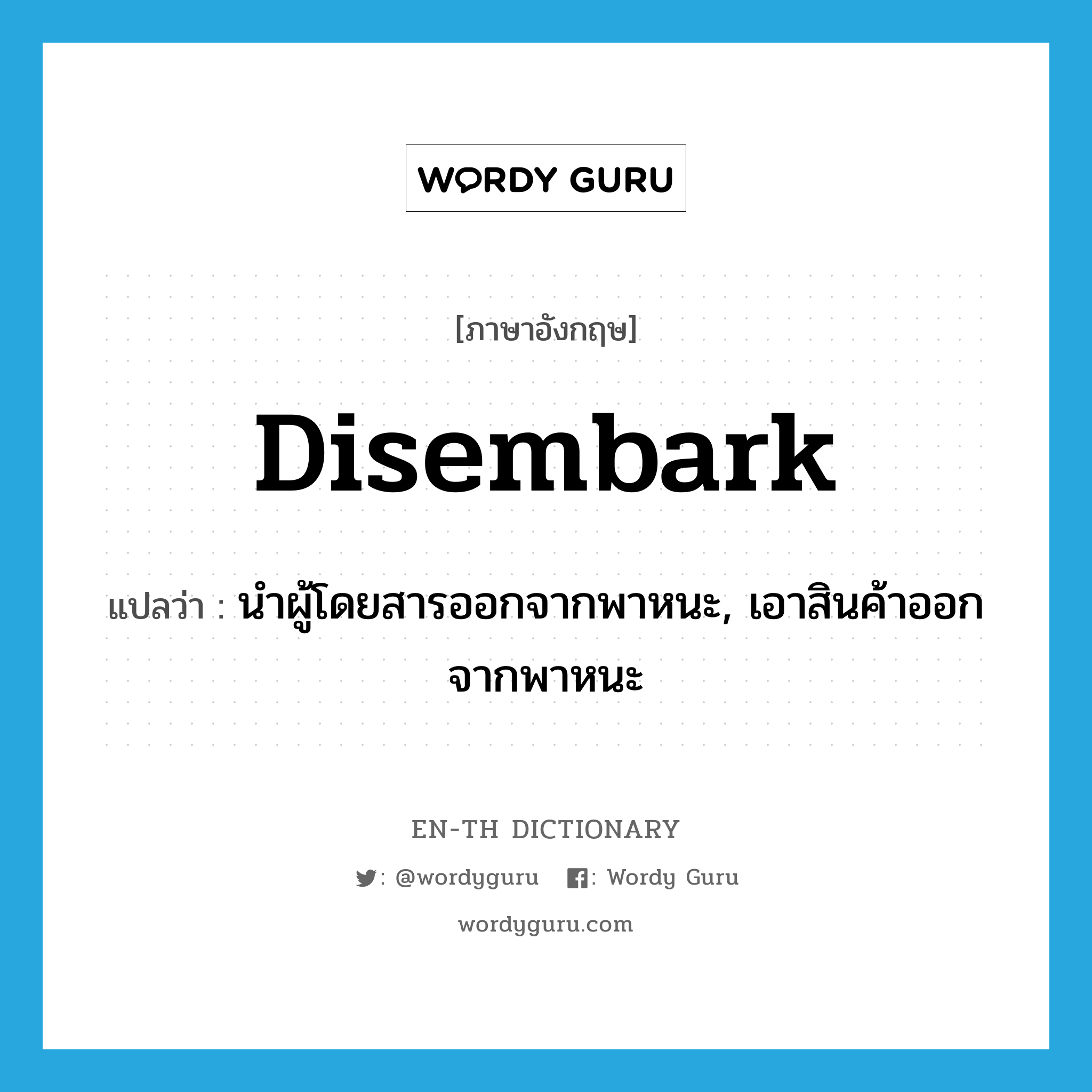 disembark แปลว่า?, คำศัพท์ภาษาอังกฤษ disembark แปลว่า นำผู้โดยสารออกจากพาหนะ, เอาสินค้าออกจากพาหนะ ประเภท VT หมวด VT