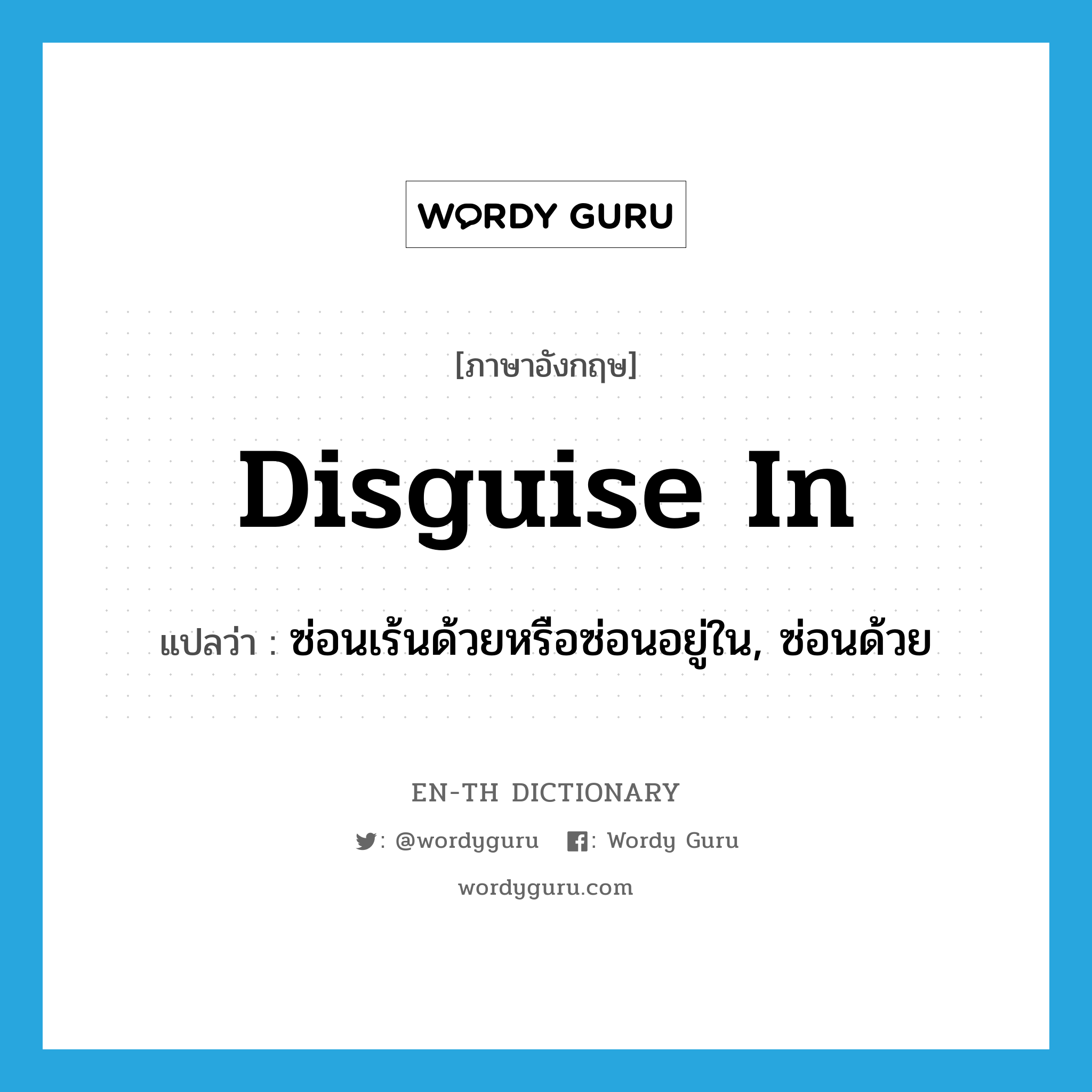 disguise in แปลว่า?, คำศัพท์ภาษาอังกฤษ disguise in แปลว่า ซ่อนเร้นด้วยหรือซ่อนอยู่ใน, ซ่อนด้วย ประเภท PHRV หมวด PHRV