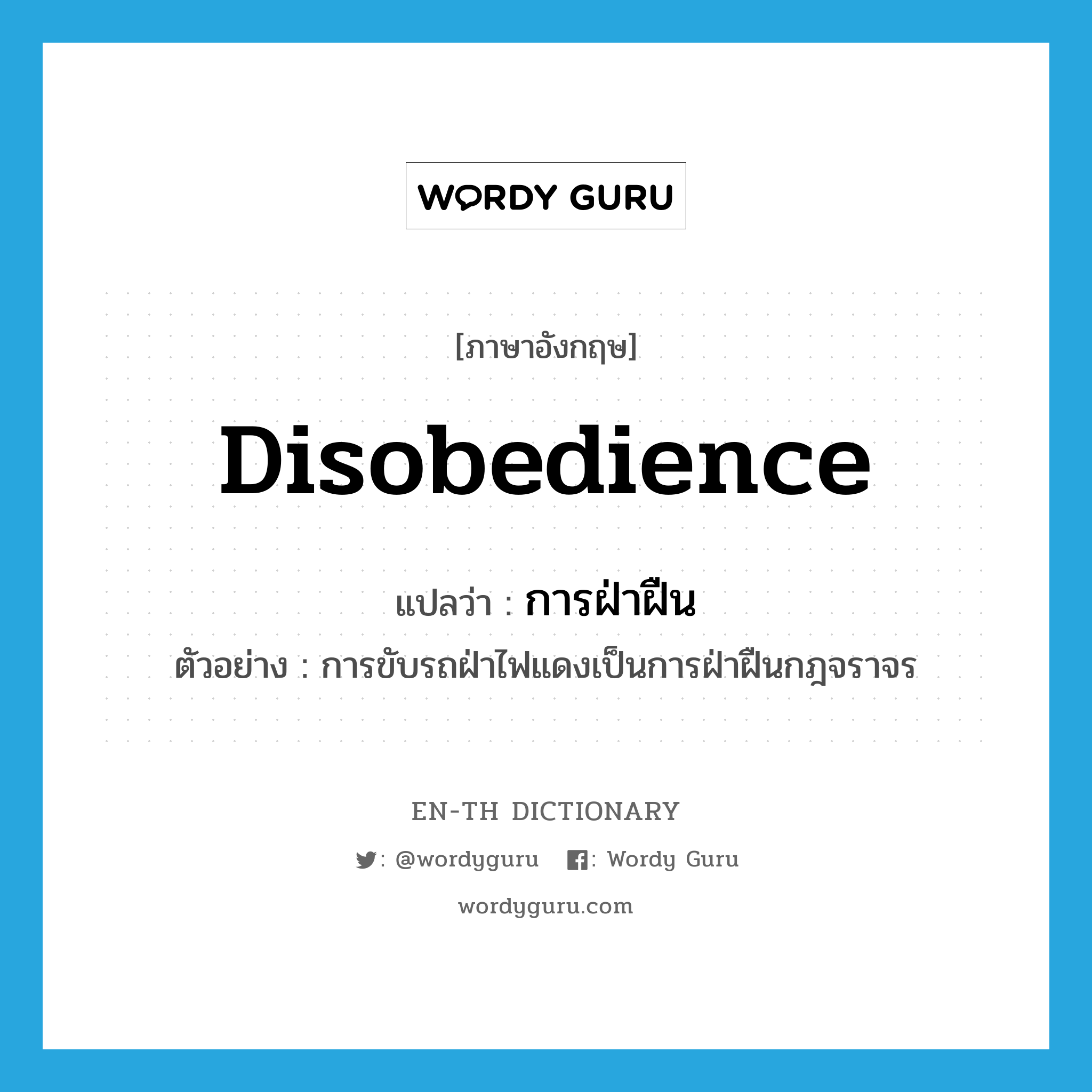 disobedience แปลว่า?, คำศัพท์ภาษาอังกฤษ disobedience แปลว่า การฝ่าฝืน ประเภท N ตัวอย่าง การขับรถฝ่าไฟแดงเป็นการฝ่าฝืนกฎจราจร หมวด N