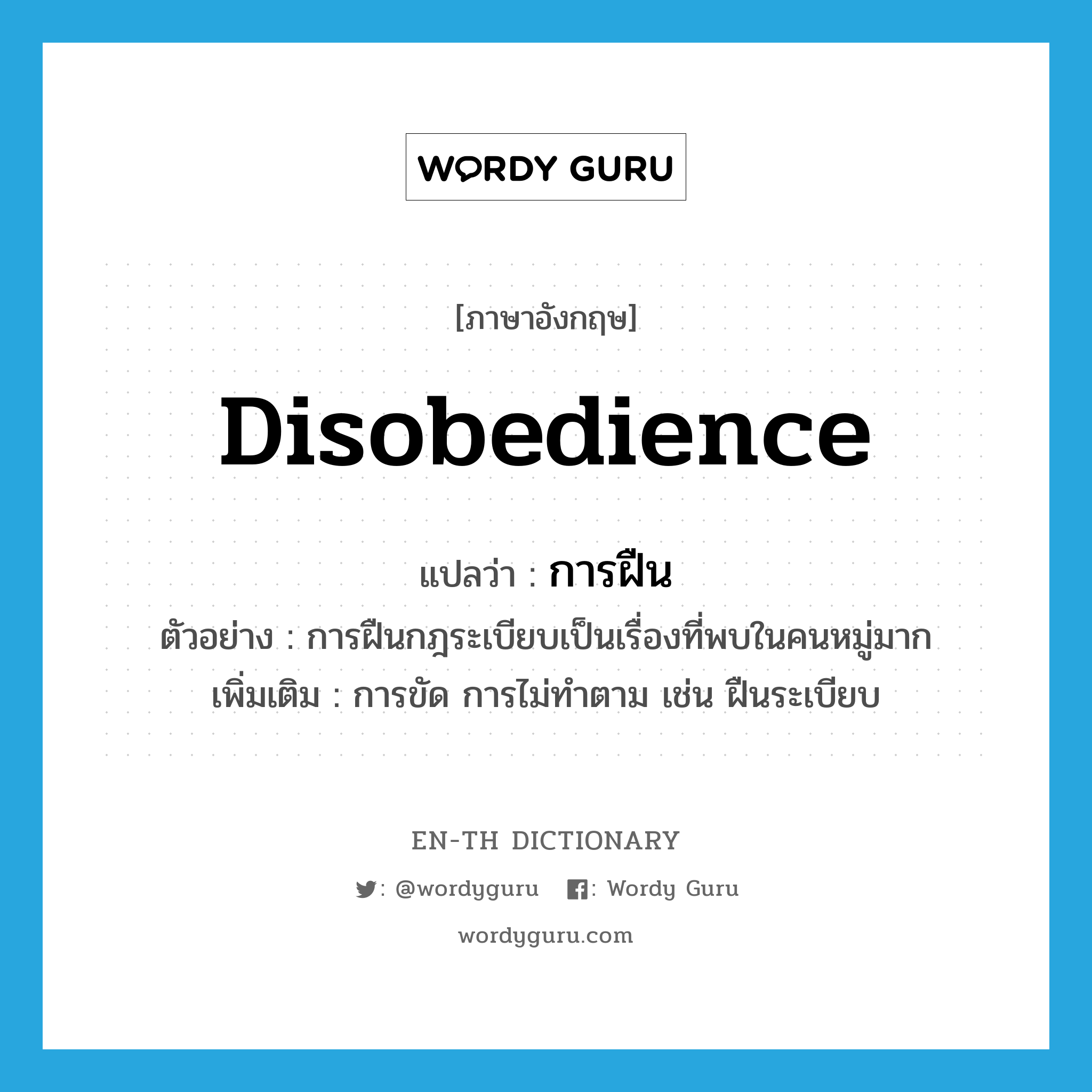 disobedience แปลว่า?, คำศัพท์ภาษาอังกฤษ disobedience แปลว่า การฝืน ประเภท N ตัวอย่าง การฝืนกฎระเบียบเป็นเรื่องที่พบในคนหมู่มาก เพิ่มเติม การขัด การไม่ทำตาม เช่น ฝืนระเบียบ หมวด N