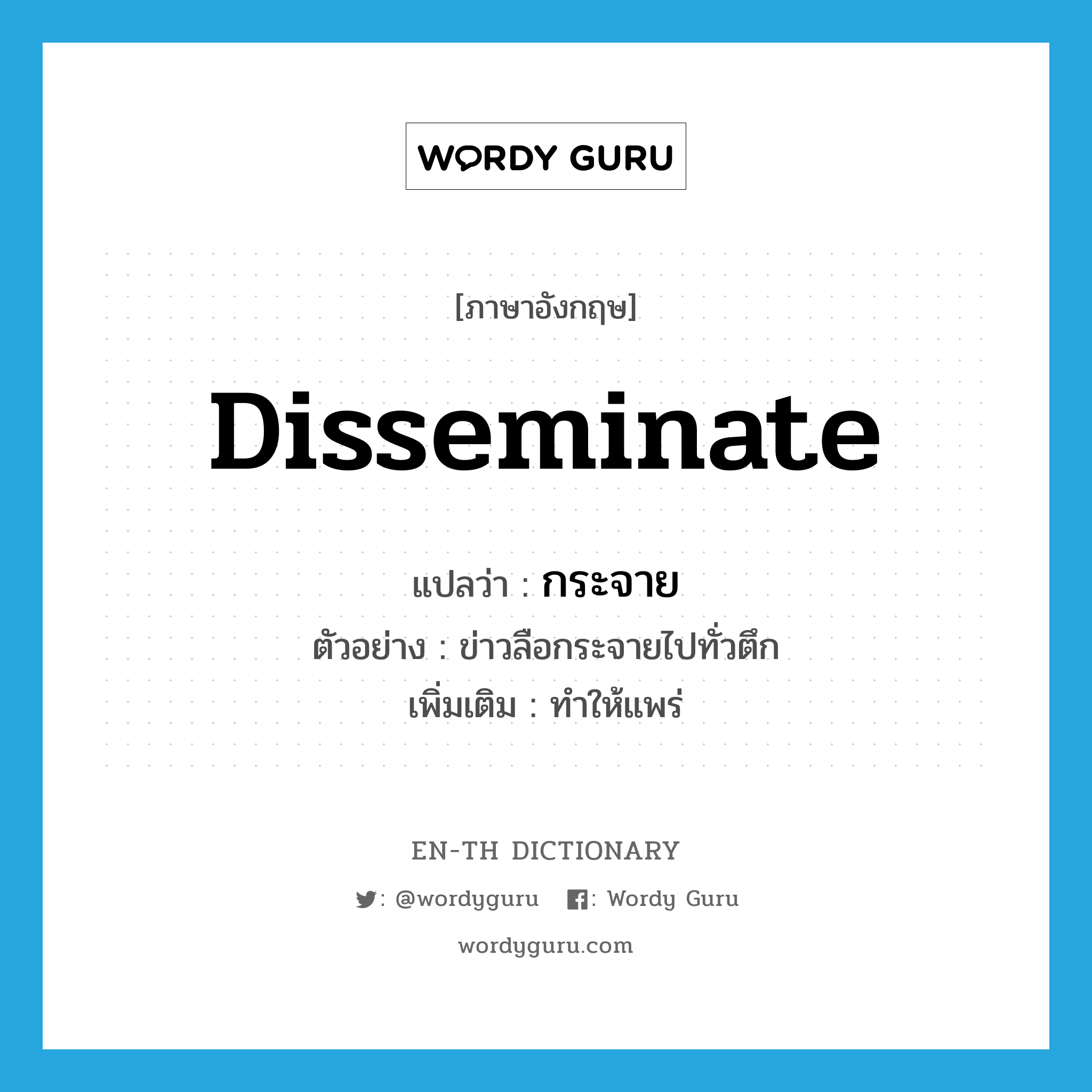 disseminate แปลว่า?, คำศัพท์ภาษาอังกฤษ disseminate แปลว่า กระจาย ประเภท V ตัวอย่าง ข่าวลือกระจายไปทั่วตึก เพิ่มเติม ทำให้แพร่ หมวด V