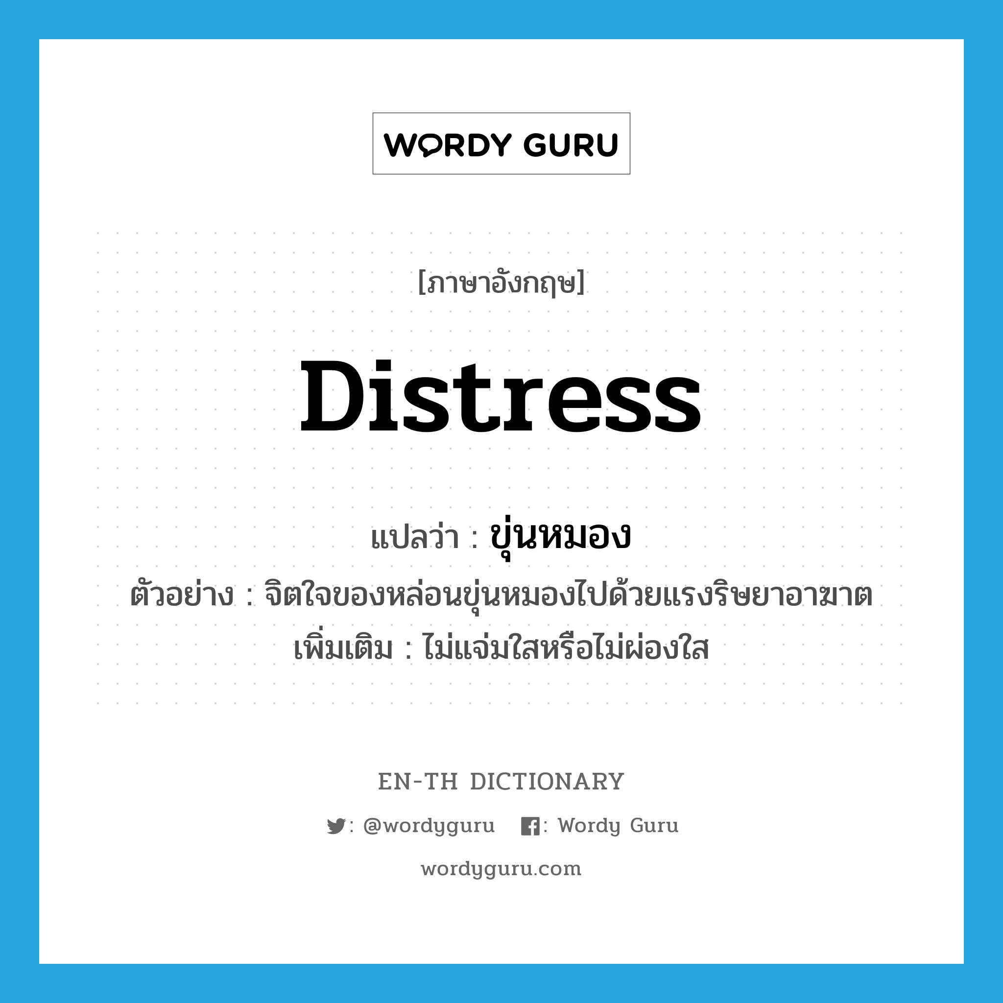 distress แปลว่า?, คำศัพท์ภาษาอังกฤษ distress แปลว่า ขุ่นหมอง ประเภท V ตัวอย่าง จิตใจของหล่อนขุ่นหมองไปด้วยแรงริษยาอาฆาต เพิ่มเติม ไม่แจ่มใสหรือไม่ผ่องใส หมวด V