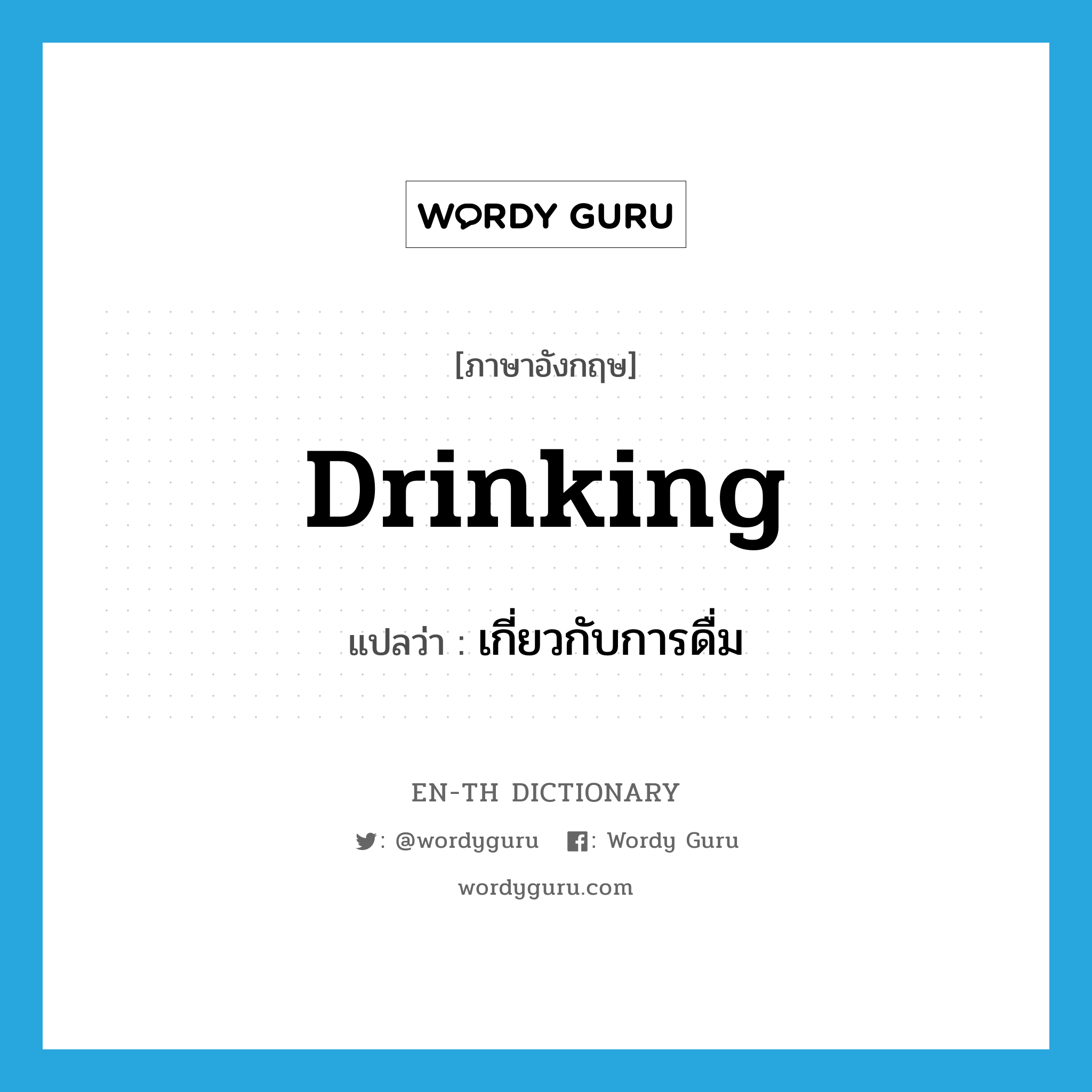 drinking แปลว่า?, คำศัพท์ภาษาอังกฤษ drinking แปลว่า เกี่ยวกับการดื่ม ประเภท ADJ หมวด ADJ