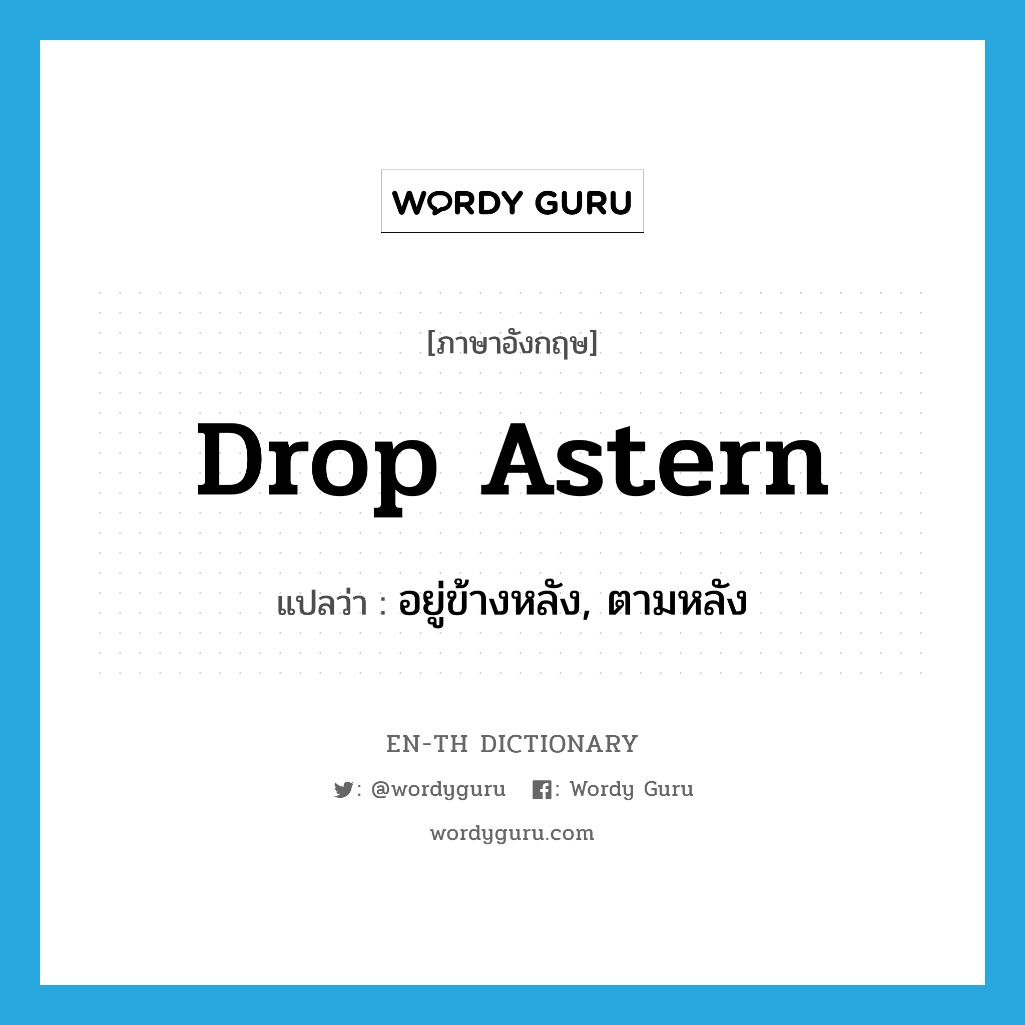 drop astern แปลว่า?, คำศัพท์ภาษาอังกฤษ drop astern แปลว่า อยู่ข้างหลัง, ตามหลัง ประเภท PHRV หมวด PHRV