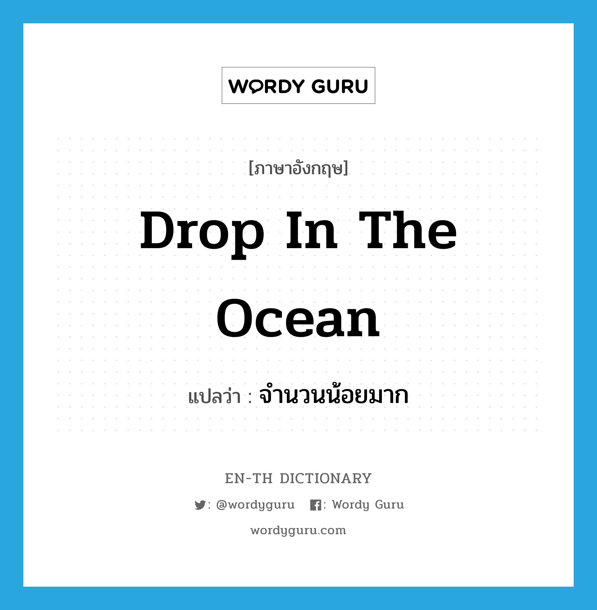 drop in the ocean แปลว่า?, คำศัพท์ภาษาอังกฤษ drop in the ocean แปลว่า จำนวนน้อยมาก ประเภท IDM หมวด IDM