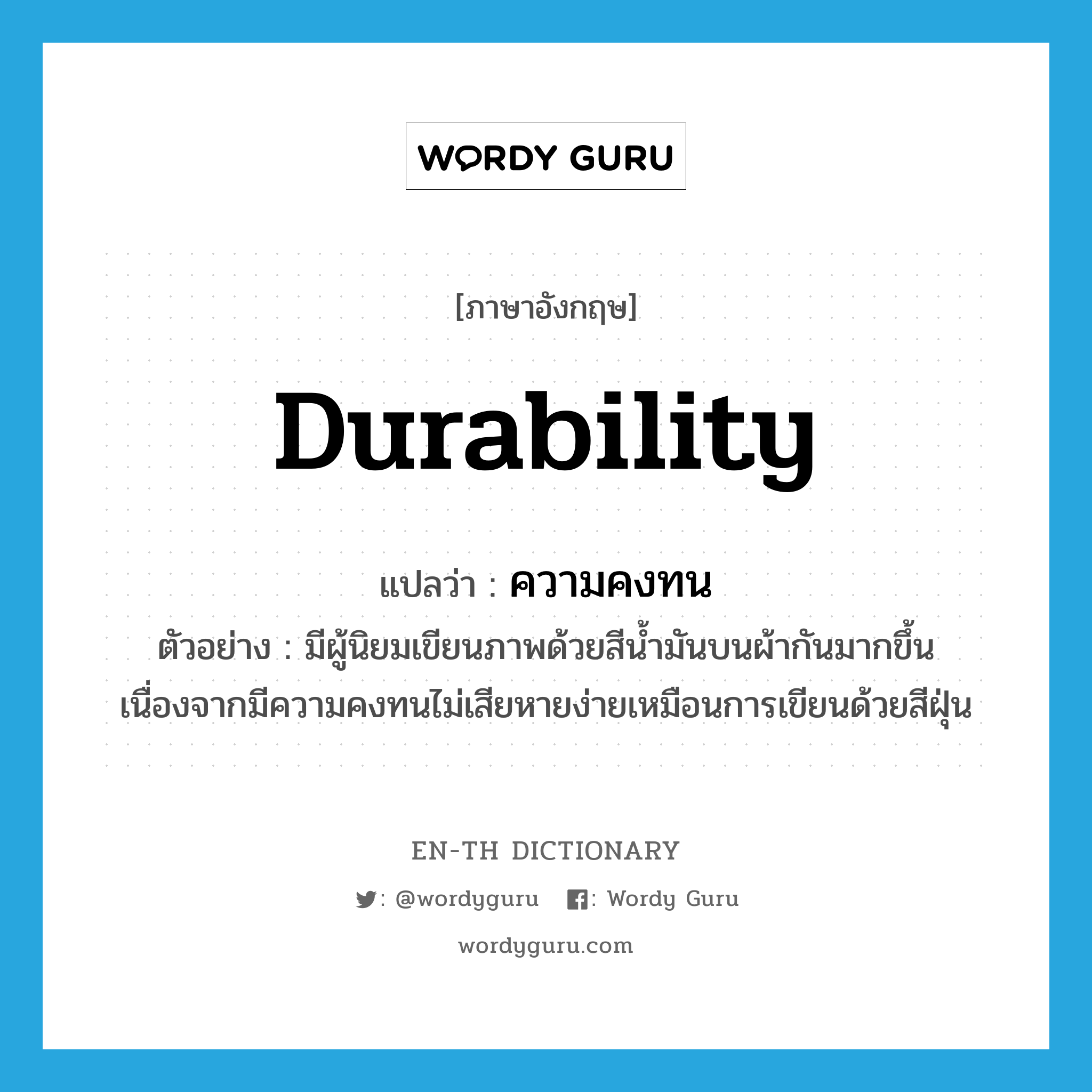 durability แปลว่า? คำศัพท์ในกลุ่มประเภท N, คำศัพท์ภาษาอังกฤษ durability แปลว่า ความคงทน ประเภท N ตัวอย่าง มีผู้นิยมเขียนภาพด้วยสีน้ำมันบนผ้ากันมากขึ้นเนื่องจากมีความคงทนไม่เสียหายง่ายเหมือนการเขียนด้วยสีฝุ่น หมวด N