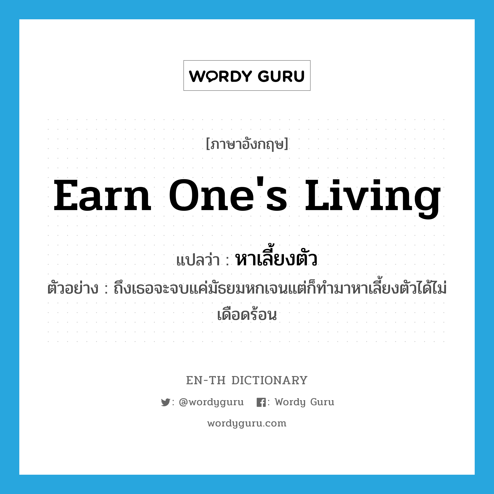 earn one&#39;s living แปลว่า?, คำศัพท์ภาษาอังกฤษ earn one&#39;s living แปลว่า หาเลี้ยงตัว ประเภท V ตัวอย่าง ถึงเธอจะจบแค่มัธยมหกเจนแต่ก็ทำมาหาเลี้ยงตัวได้ไม่เดือดร้อน หมวด V