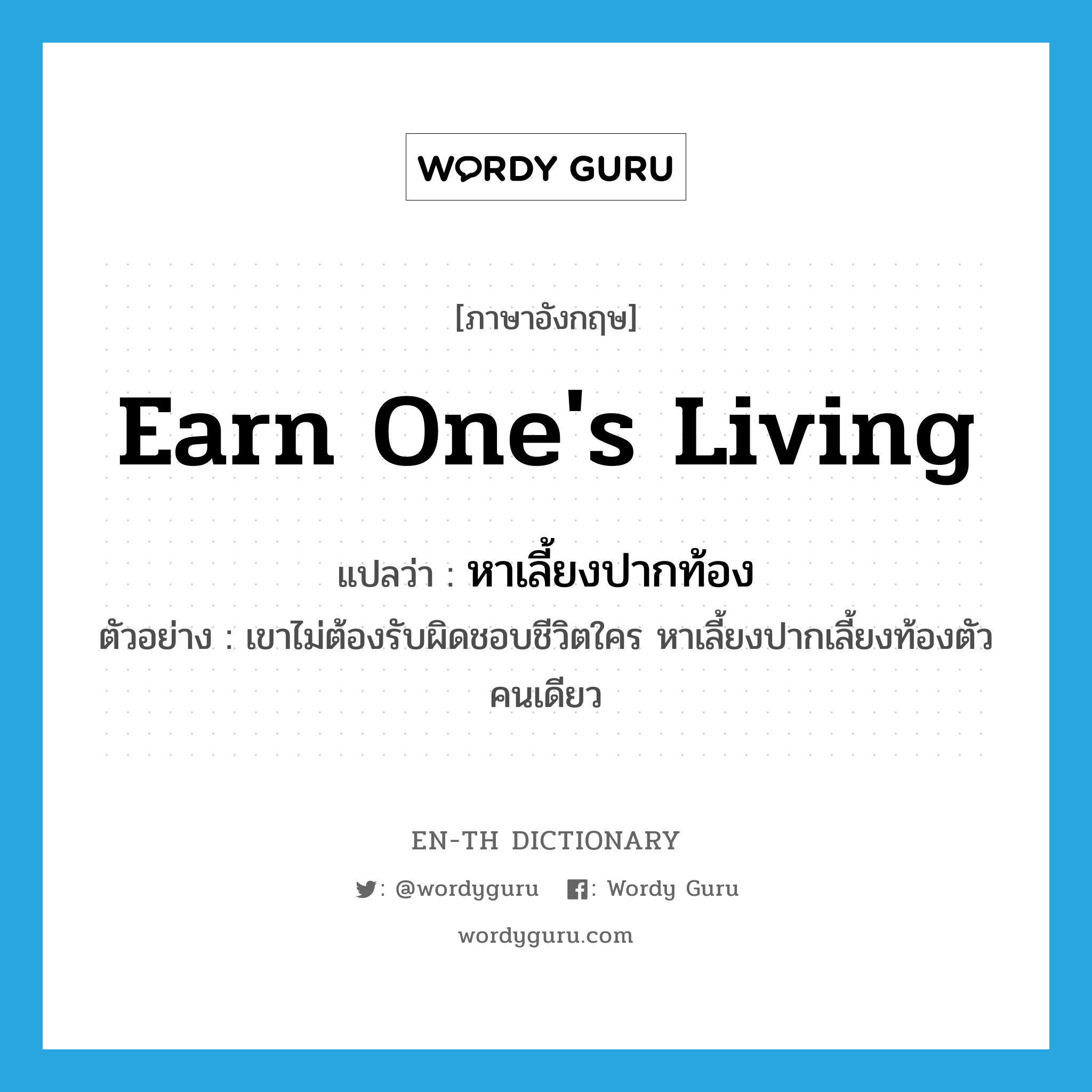 earn one&#39;s living แปลว่า?, คำศัพท์ภาษาอังกฤษ earn one&#39;s living แปลว่า หาเลี้ยงปากท้อง ประเภท V ตัวอย่าง เขาไม่ต้องรับผิดชอบชีวิตใคร หาเลี้ยงปากเลี้ยงท้องตัวคนเดียว หมวด V