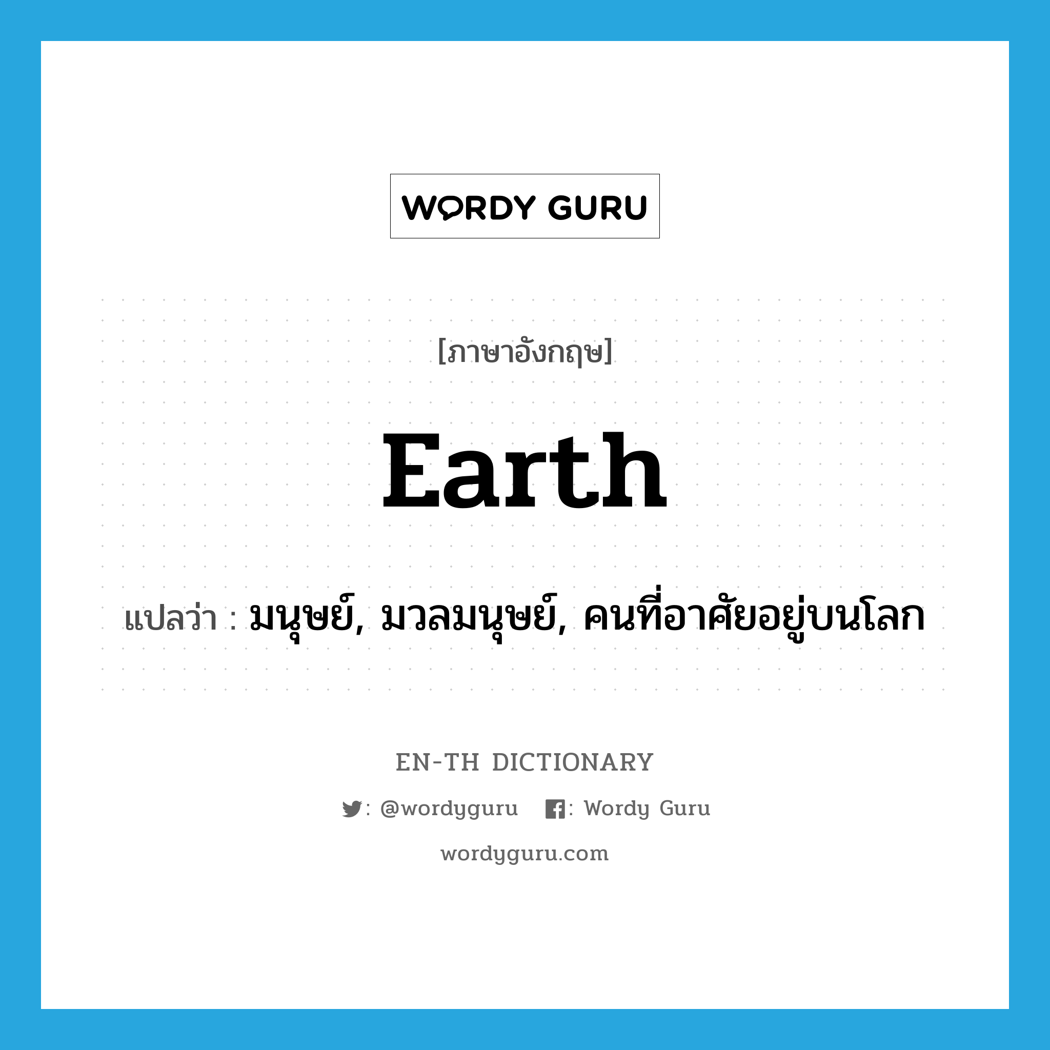 earth แปลว่า?, คำศัพท์ภาษาอังกฤษ earth แปลว่า มนุษย์, มวลมนุษย์, คนที่อาศัยอยู่บนโลก ประเภท N หมวด N