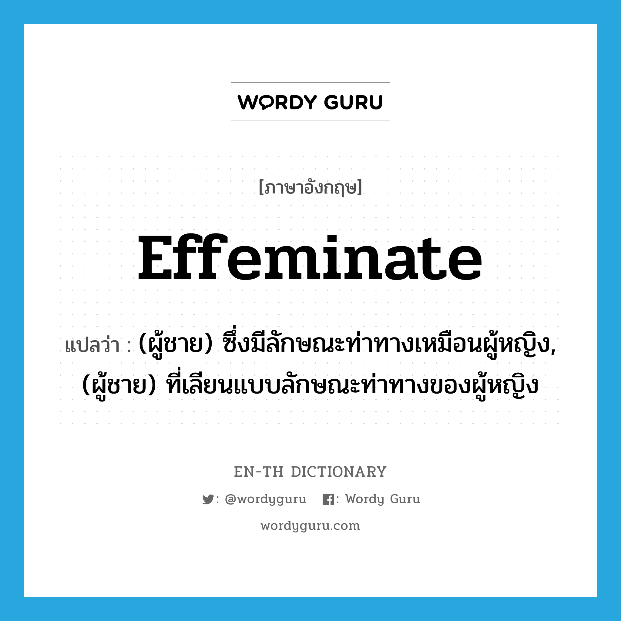 effeminate แปลว่า?, คำศัพท์ภาษาอังกฤษ effeminate แปลว่า (ผู้ชาย) ซึ่งมีลักษณะท่าทางเหมือนผู้หญิง, (ผู้ชาย) ที่เลียนแบบลักษณะท่าทางของผู้หญิง ประเภท ADJ หมวด ADJ