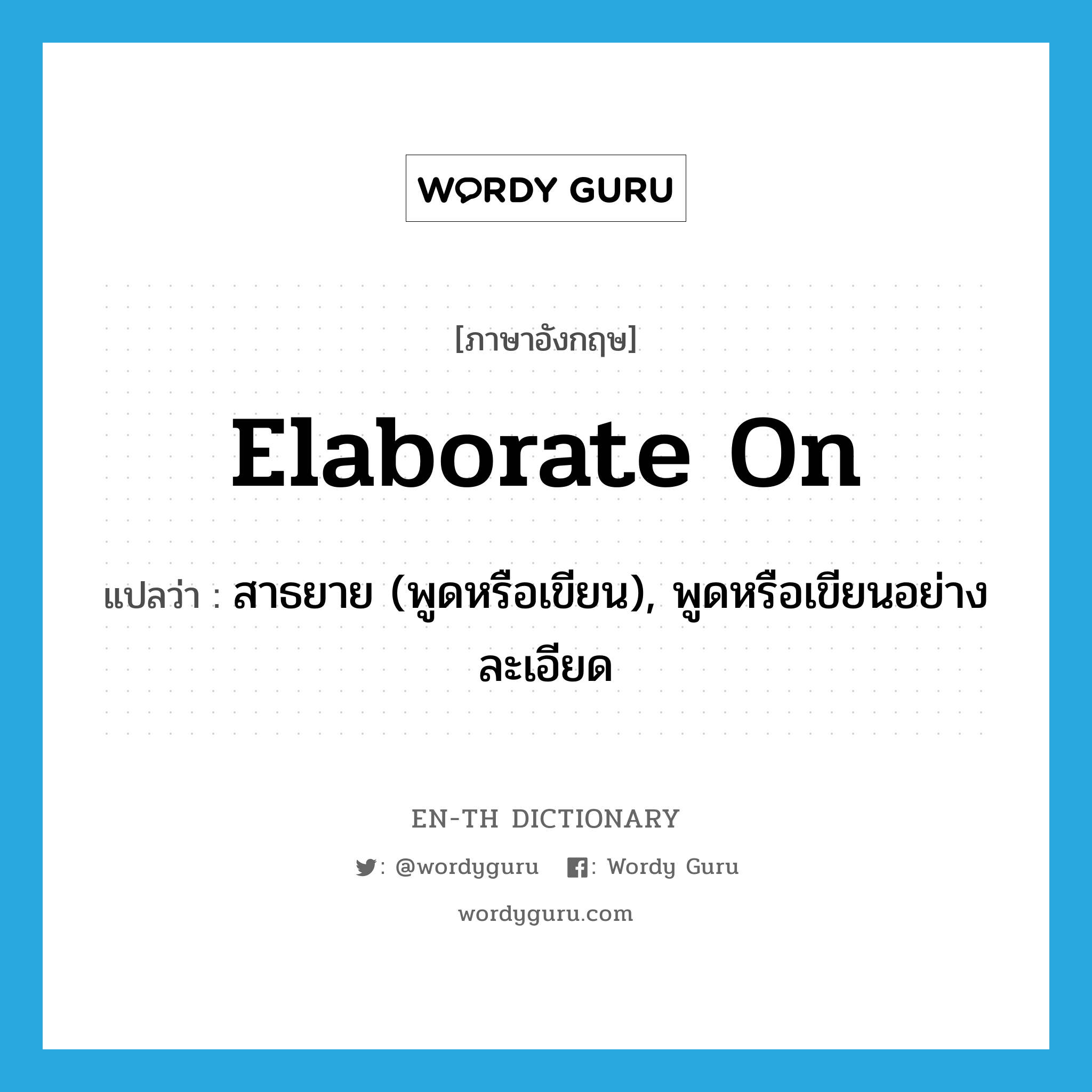 elaborate on แปลว่า?, คำศัพท์ภาษาอังกฤษ elaborate on แปลว่า สาธยาย (พูดหรือเขียน), พูดหรือเขียนอย่างละเอียด ประเภท PHRV หมวด PHRV